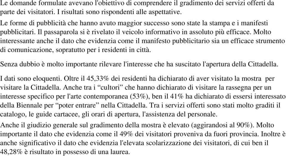 Molto interessante anche il dato che evidenzia come il manifesto pubblicitario sia un efficace strumento di comunicazione, sopratutto per i residenti in città.