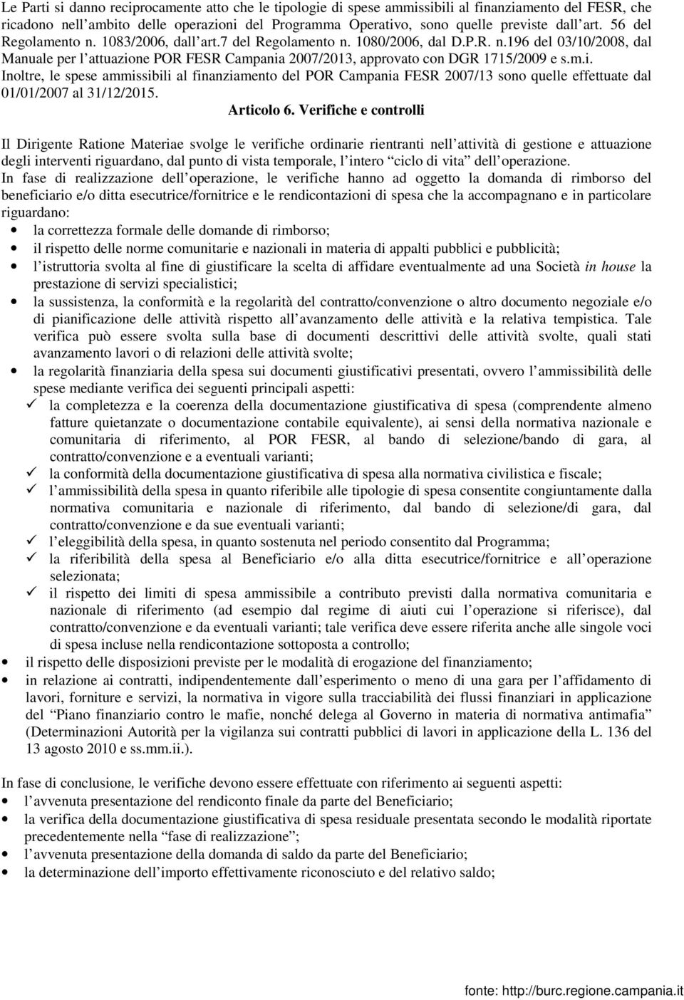 ne POR FESR Campania 2007/2013, approvato con DGR 1715/2009 e s.m.i. Inoltre, le spese ammissibili al finanziamento del POR Campania FESR 2007/13 sono quelle effettuate dal 01/01/2007 al 31/12/2015.