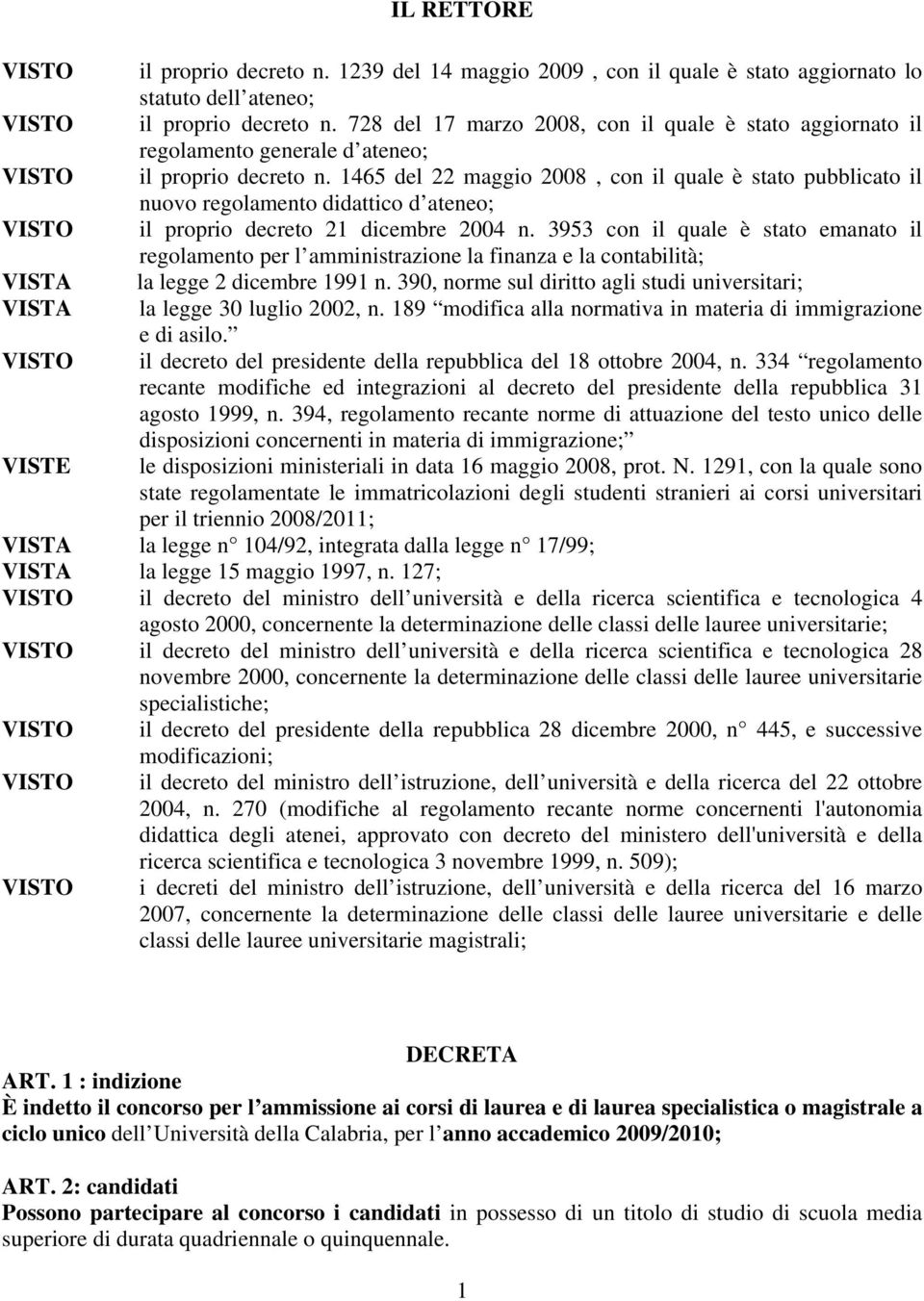 1465 del 22 maggio 2008, con il quale è stato pubblicato il nuovo regolamento didattico d ateneo; il proprio decreto 21 dicembre 2004 n.