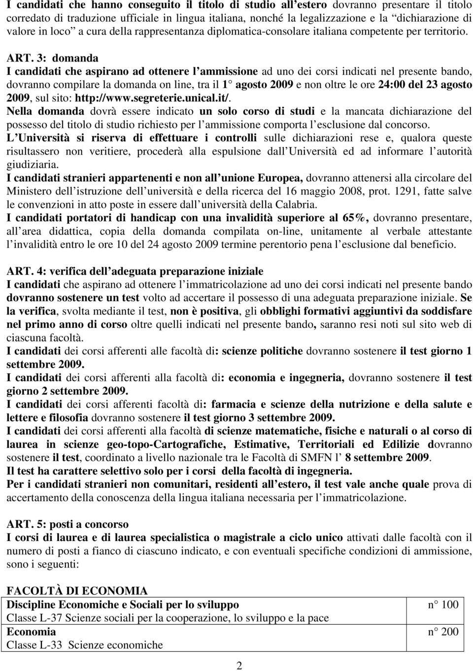 3: domanda I candidati che aspirano ad ottenere l ammissione ad uno dei corsi indicati nel presente bando, dovranno compilare la domanda on line, tra il 1 agosto 2009 e non oltre le ore 24:00 del 23