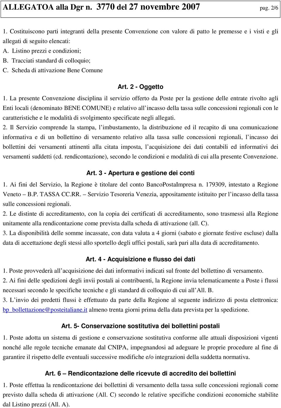 La presente Convenzione disciplina il servizio offerto da Poste per la gestione delle entrate rivolto agli Enti locali (denominato BENE COMUNE) e relativo all incasso della tassa sulle concessioni