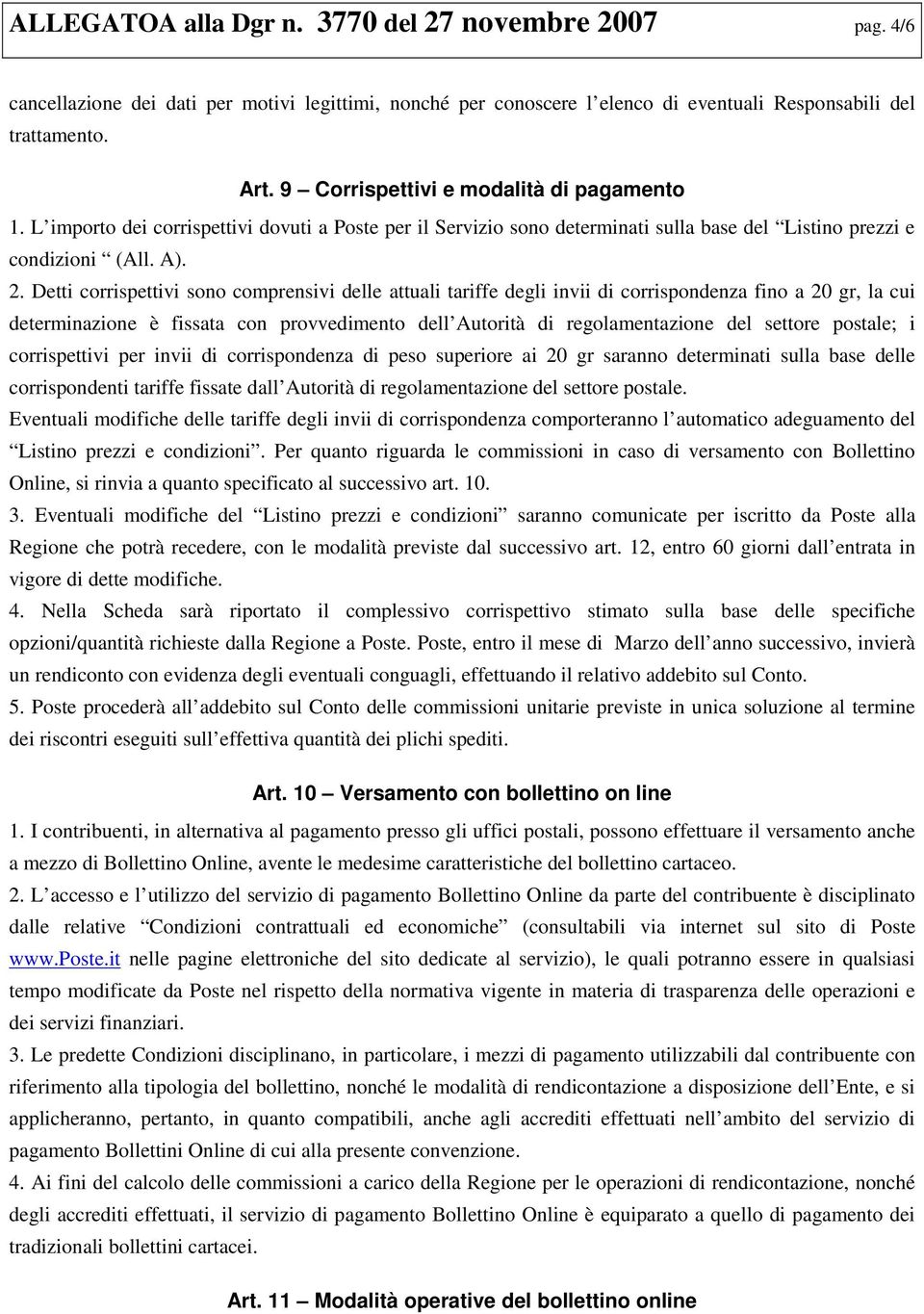 Detti corrispettivi sono comprensivi delle attuali tariffe degli invii di corrispondenza fino a 20 gr, la cui determinazione è fissata con provvedimento dell Autorità di regolamentazione del settore