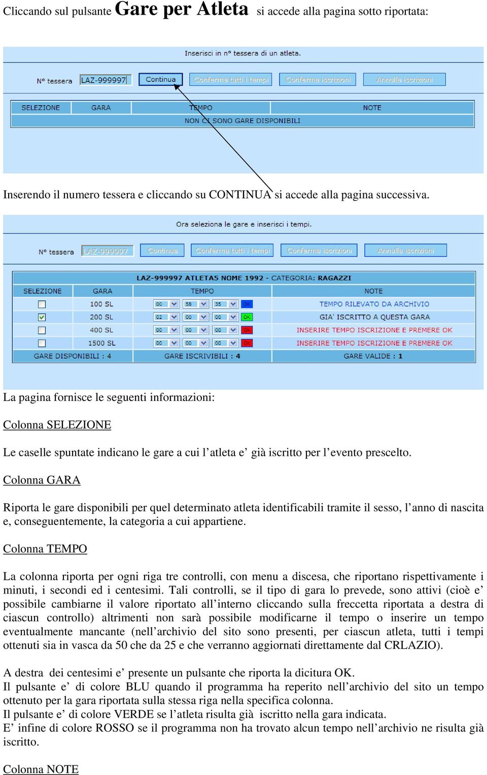 Colonna GARA Riporta le gare disponibili per quel determinato atleta identificabili tramite il sesso, l anno di nascita e, conseguentemente, la categoria a cui appartiene.