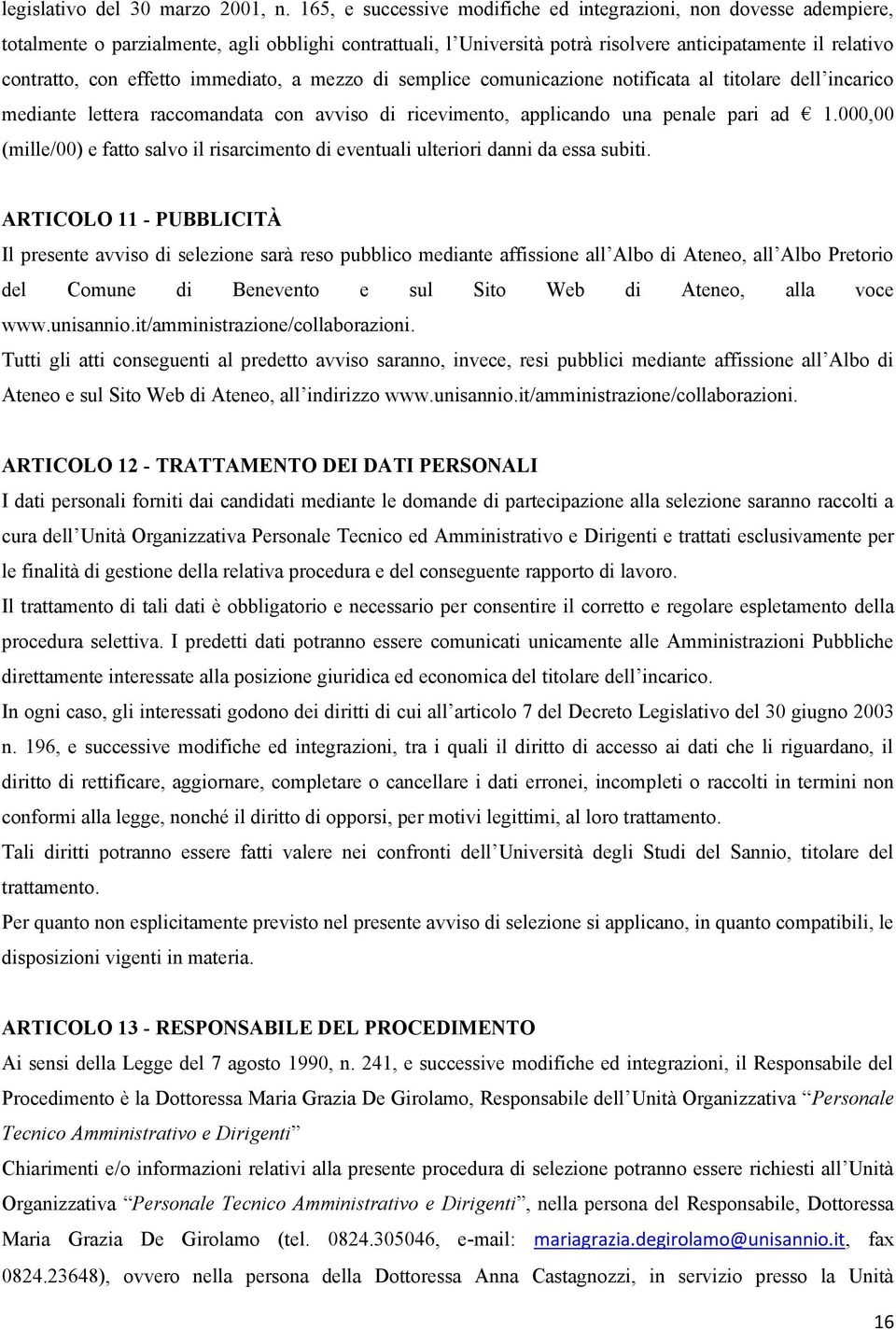 effetto immediato, a mezzo di semplice comunicazione notificata al titolare dell incarico mediante lettera raccomandata con avviso di ricevimento, applicando una penale pari ad 1.