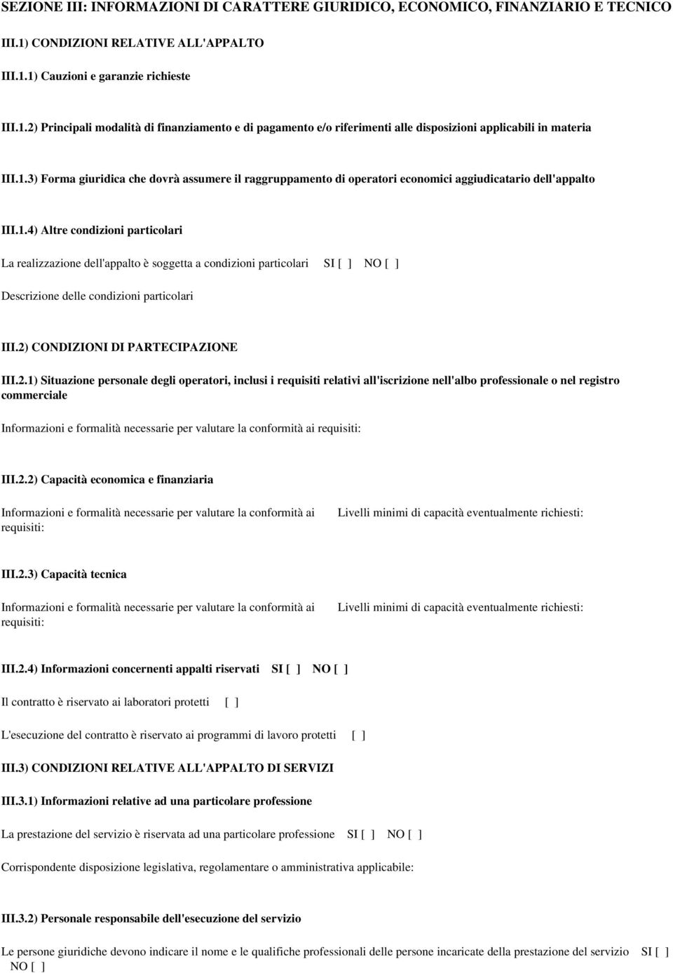 1.4) Altre condizioni particolari La realizzazione dell'appalto è soggetta a condizioni particolari SI [ ] NO [ ] Descrizione delle condizioni particolari III.2)