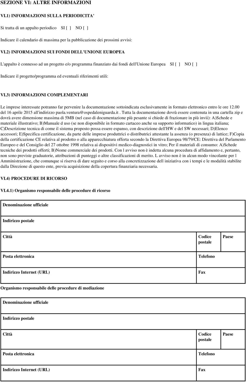 riferimenti utili: VI.3) INFORMAZIONI COMPLEMENTARI Le imprese interessate potranno far pervenire la documentazione sottoindicata esclusivamente in formato elettronico entro le ore 12.