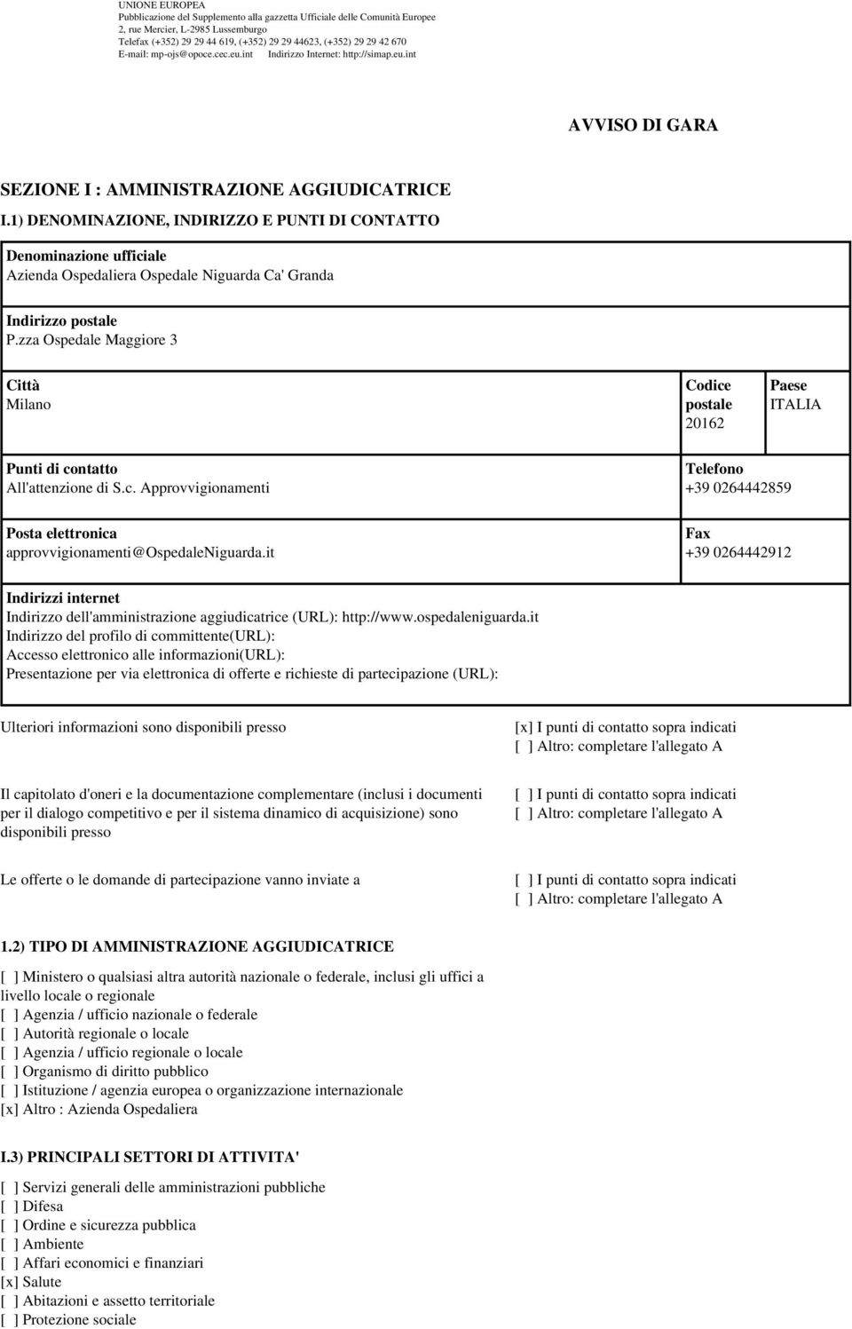 1) DENOMINAZIONE, INDIRIZZO E PUNTI DI CONTATTO Azienda Ospedaliera Ospedale Niguarda Ca' Granda Indirizzo postale P.