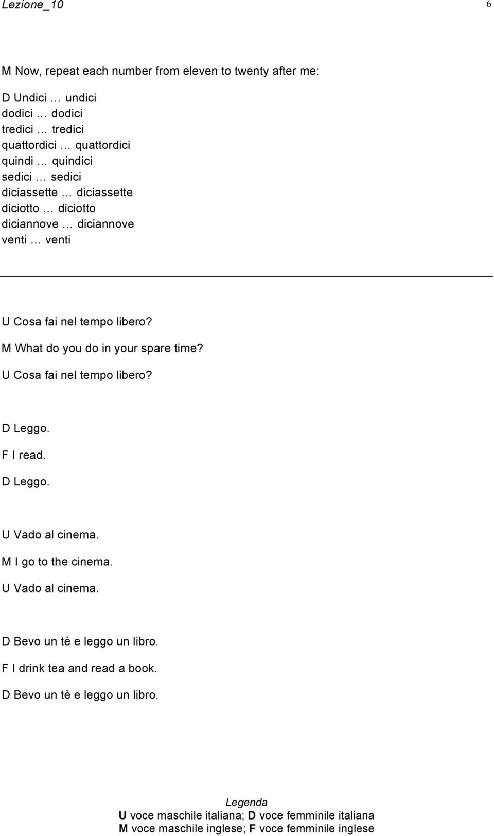 fai nel tempo libero? M What do you do in your spare time? U Cosa fai nel tempo libero? D Leggo. F I read. D Leggo. U Vado al cinema.