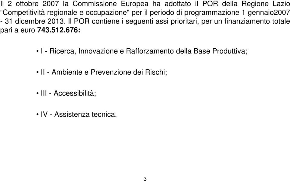 Il POR contiene i seguenti assi prioritari, per un finanziamento totale pari a euro 743.512.