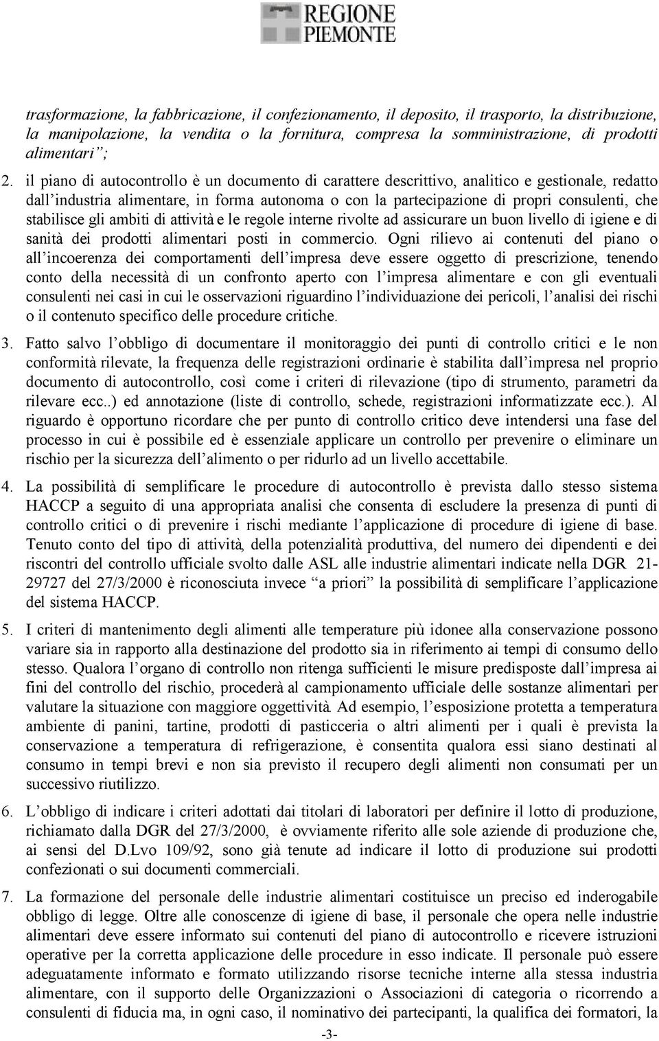 stabilisce gli ambiti di attività e le regole interne rivolte ad assicurare un buon livello di igiene e di sanità dei prodotti alimentari posti in commercio.