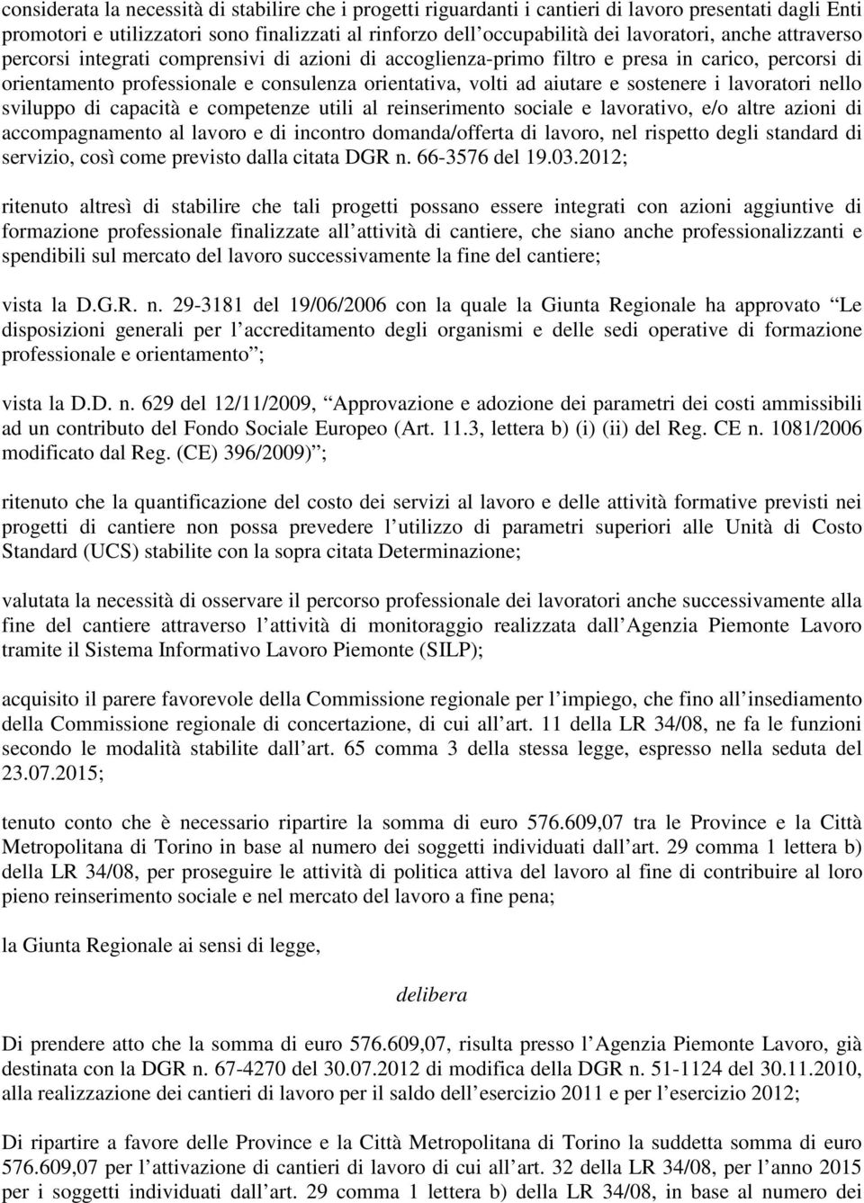 i lavoratori nello sviluppo di capacità e competenze utili al reinserimento sociale e lavorativo, e/o altre azioni di accompagnamento al lavoro e di incontro domanda/offerta di lavoro, nel rispetto