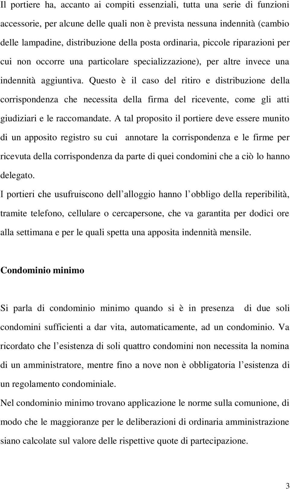 Questo è il caso del ritiro e distribuzione della corrispondenza che necessita della firma del ricevente, come gli atti giudiziari e le raccomandate.