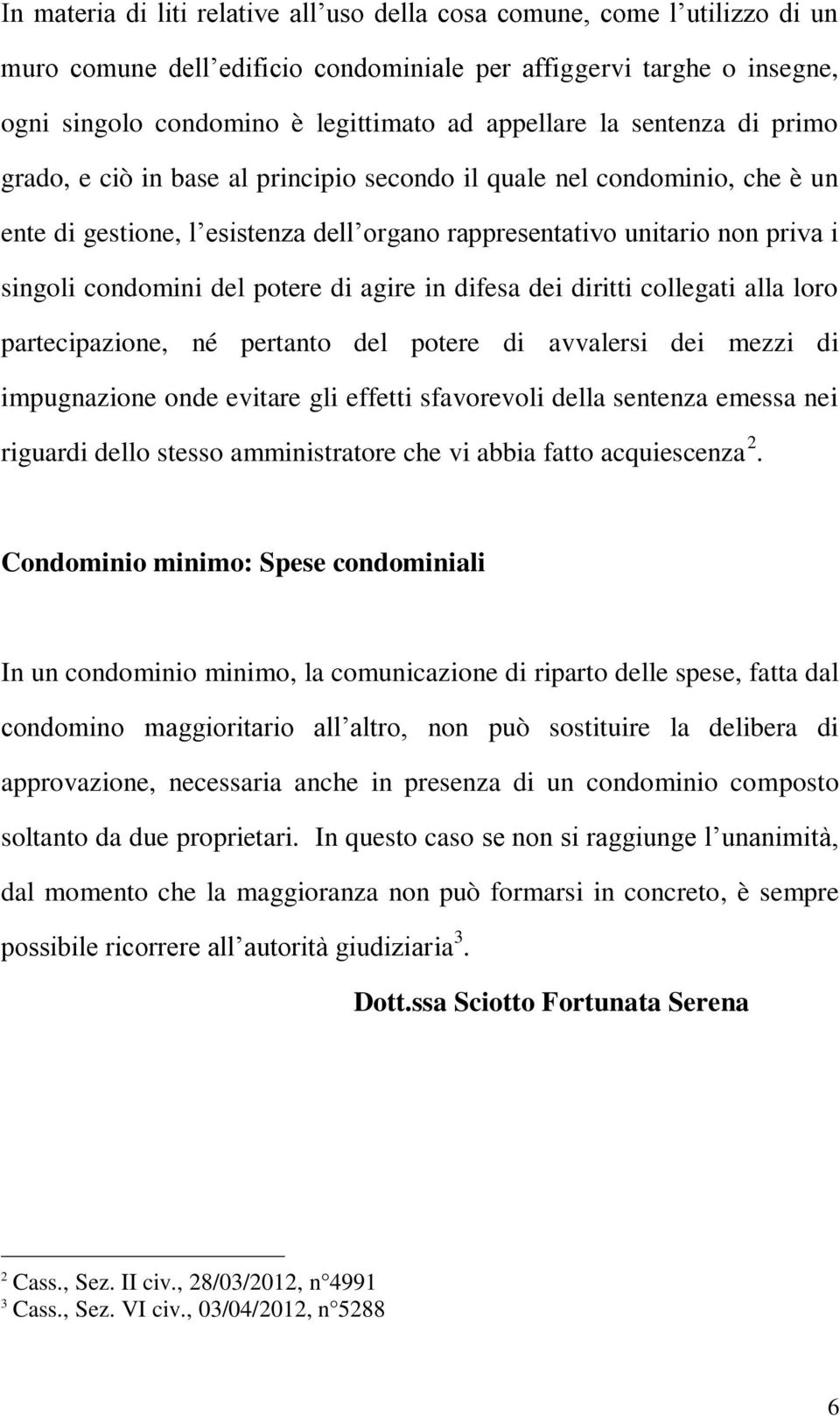 potere di agire in difesa dei diritti collegati alla loro partecipazione, né pertanto del potere di avvalersi dei mezzi di impugnazione onde evitare gli effetti sfavorevoli della sentenza emessa nei