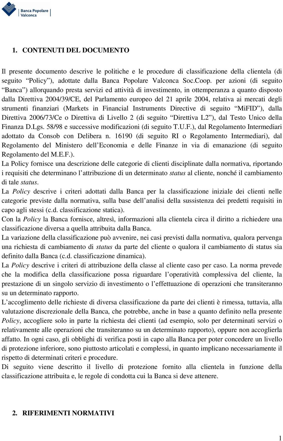 relativa ai mercati degli strumenti finanziari (Markets in Financial Instruments Directive di seguito MiFID ), dalla Direttiva 2006/73/Ce o Direttiva di Livello 2 (di seguito Direttiva L2 ), dal