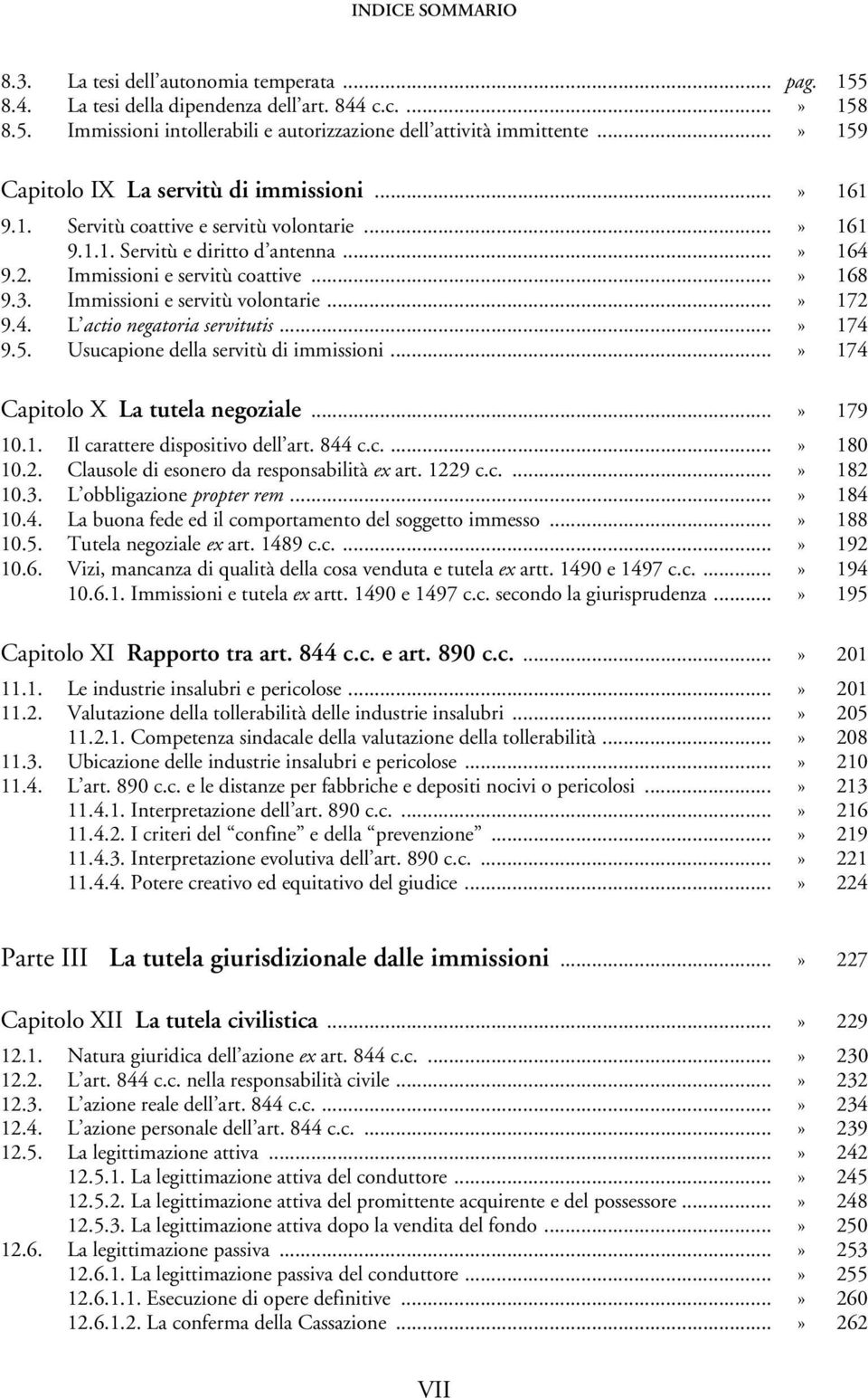 Immissioni e servitù volontarie...» 172 9.4. L actio negatoria servitutis...» 174 9.5. Usucapione della servitù di immissioni...» 174 Capitolo X La tutela negoziale...» 179 10.1. Il carattere dispositivo dell art.