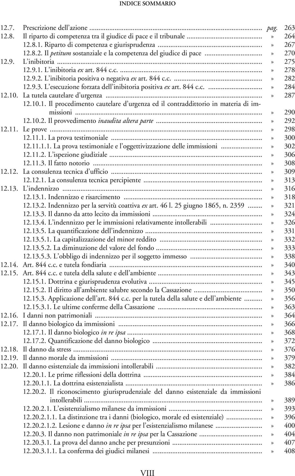 L esecuzione forzata dell inibitoria positiva ex art. 844 c.c....» 284 12.10. La tutela cautelare d urgenza...» 287 12.10.1. Il procedimento cautelare d urgenza ed il contraddittorio in materia di immissioni.