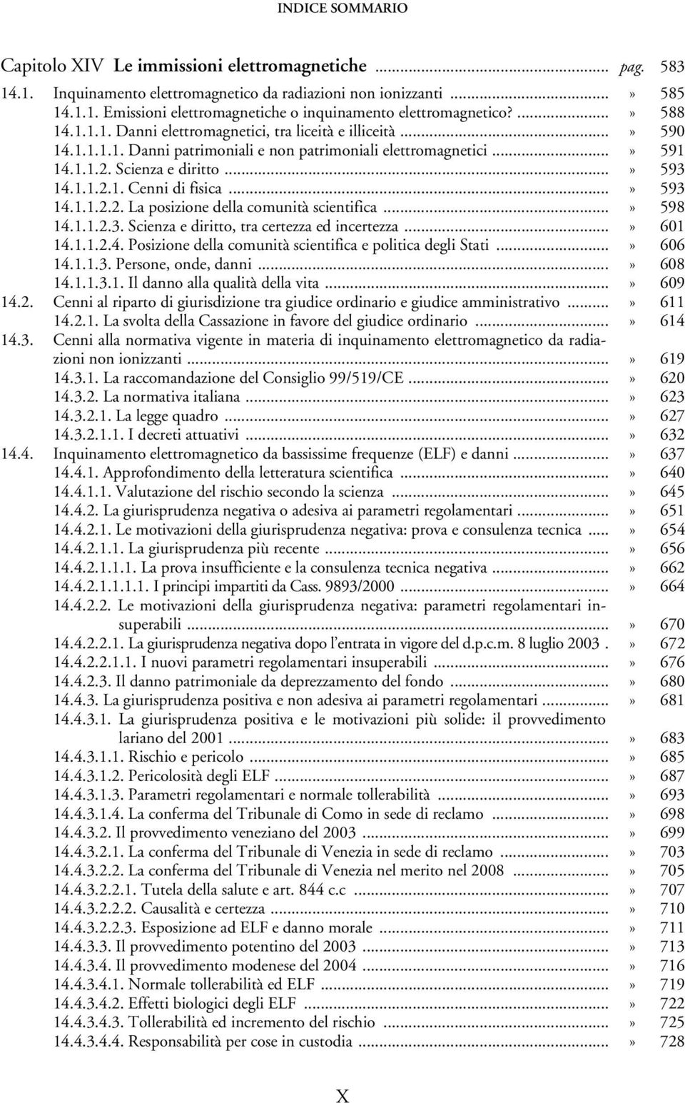 ..» 593 14.1.1.2.2. La posizione della comunità scientifica...» 598 14.1.1.2.3. Scienza e diritto, tra certezza ed incertezza...» 601 14.1.1.2.4. Posizione della comunità scientifica e politica degli Stati.