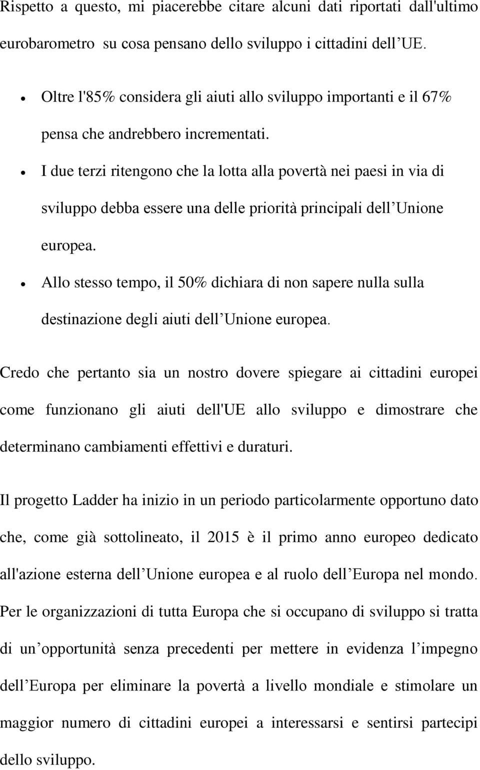 I due terzi ritengono che la lotta alla povertà nei paesi in via di sviluppo debba essere una delle priorità principali dell Unione europea.