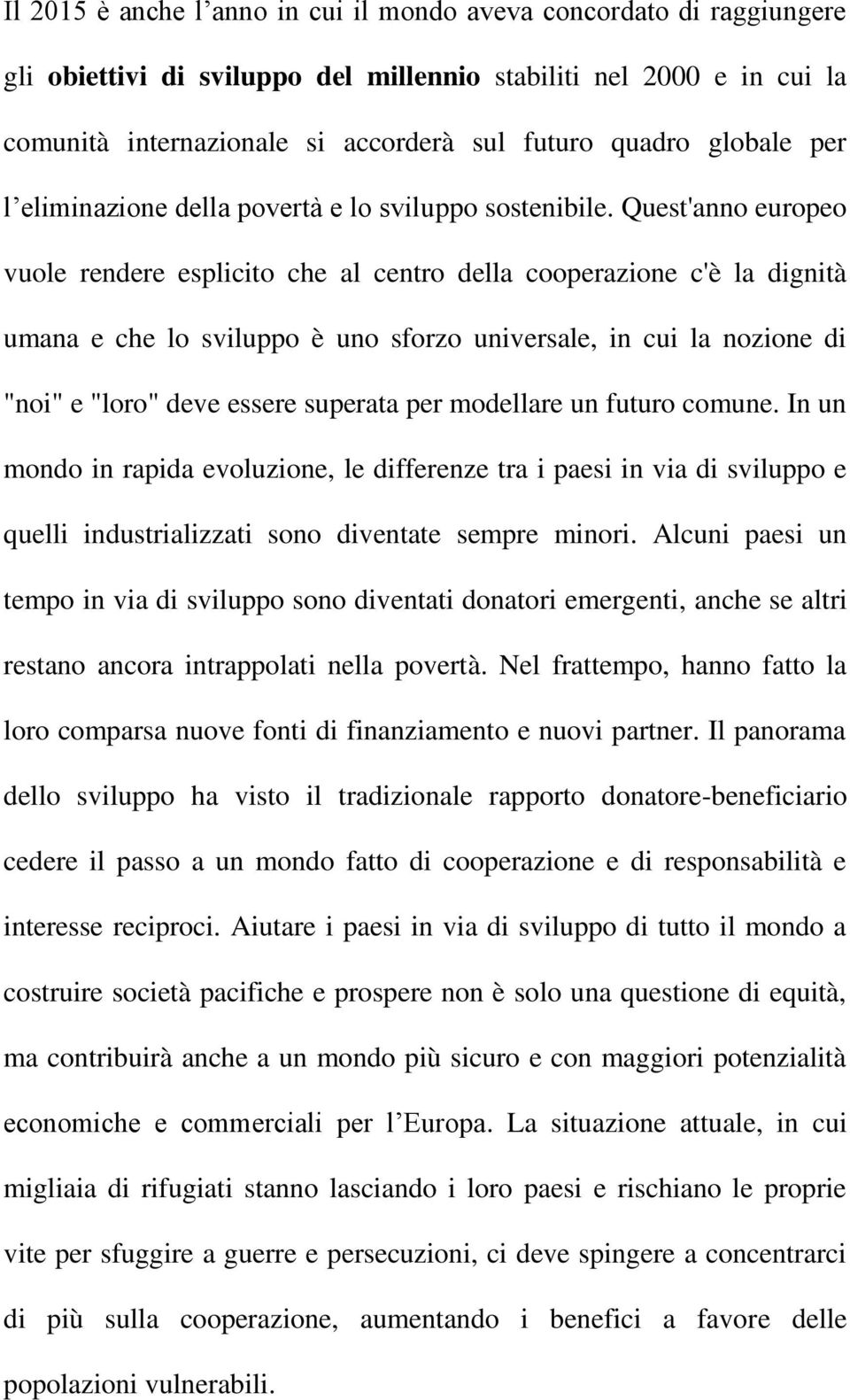 Quest'anno europeo vuole rendere esplicito che al centro della cooperazione c'è la dignità umana e che lo sviluppo è uno sforzo universale, in cui la nozione di "noi" e "loro" deve essere superata