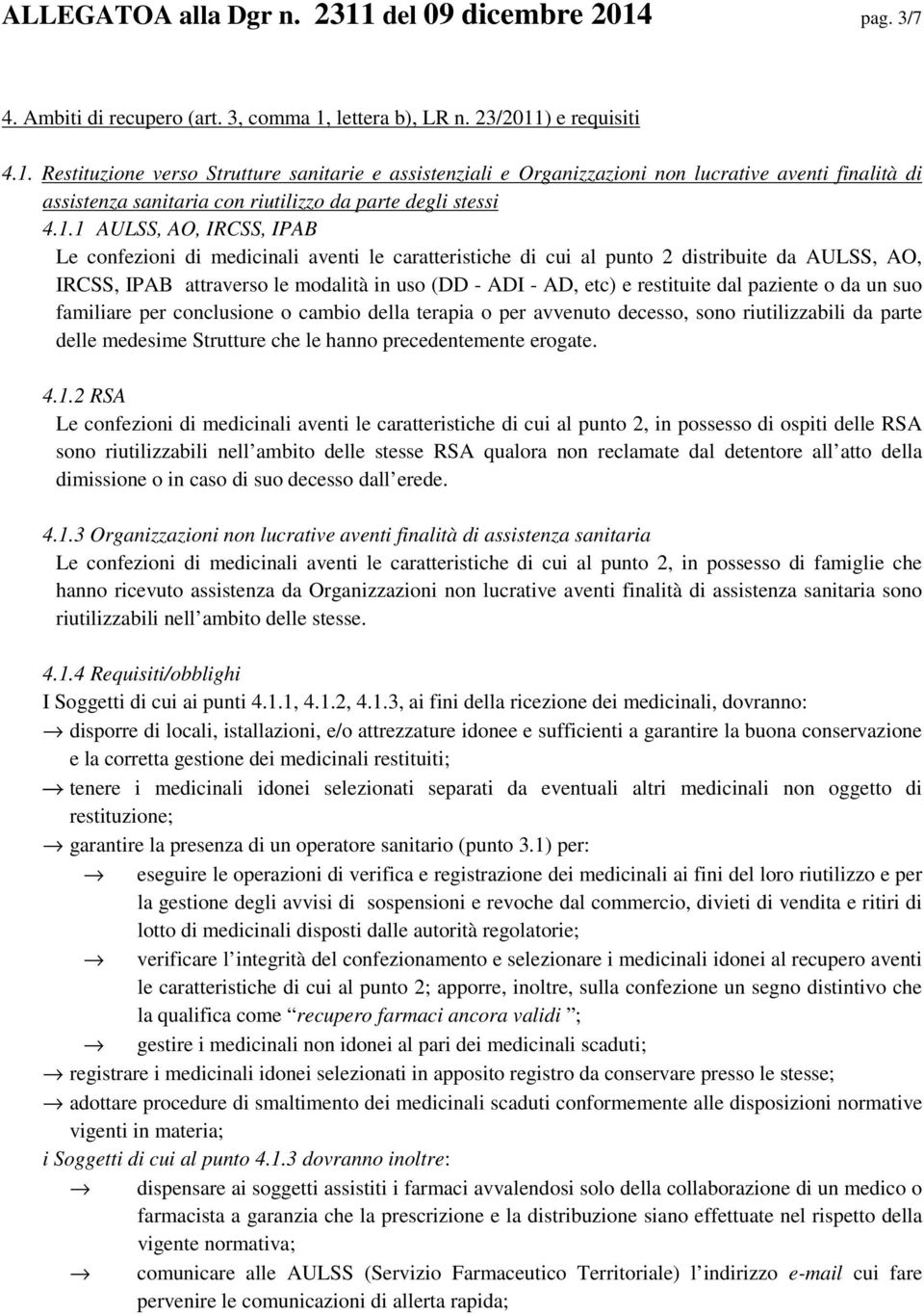 restituite dal paziente o da un suo familiare per conclusione o cambio della terapia o per avvenuto decesso, sono riutilizzabili da parte delle medesime Strutture che le hanno precedentemente erogate.