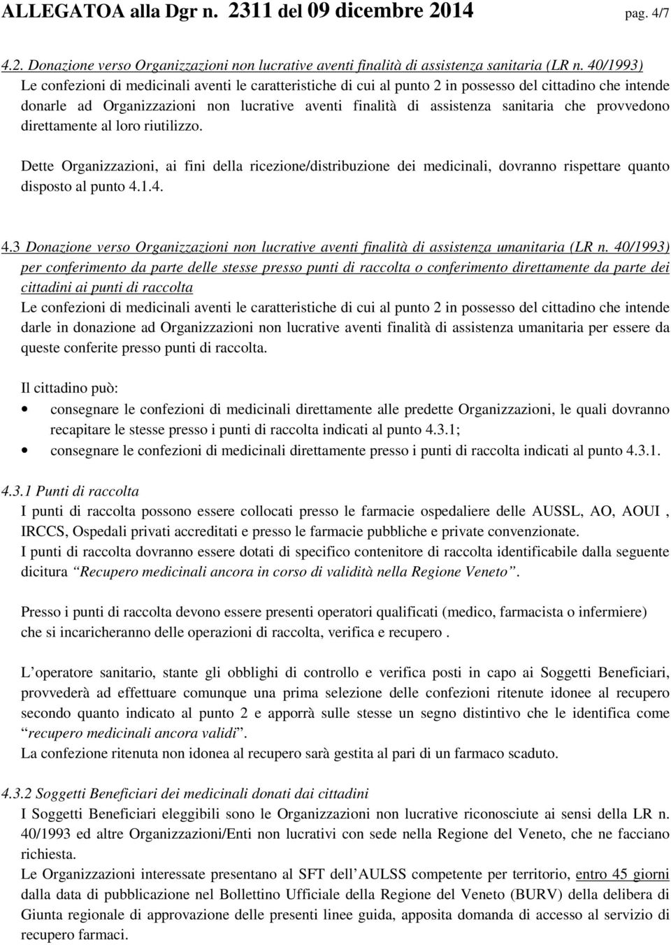 che provvedono direttamente al loro riutilizzo. Dette Organizzazioni, ai fini della ricezione/distribuzione dei medicinali, dovranno rispettare quanto disposto al punto 4.