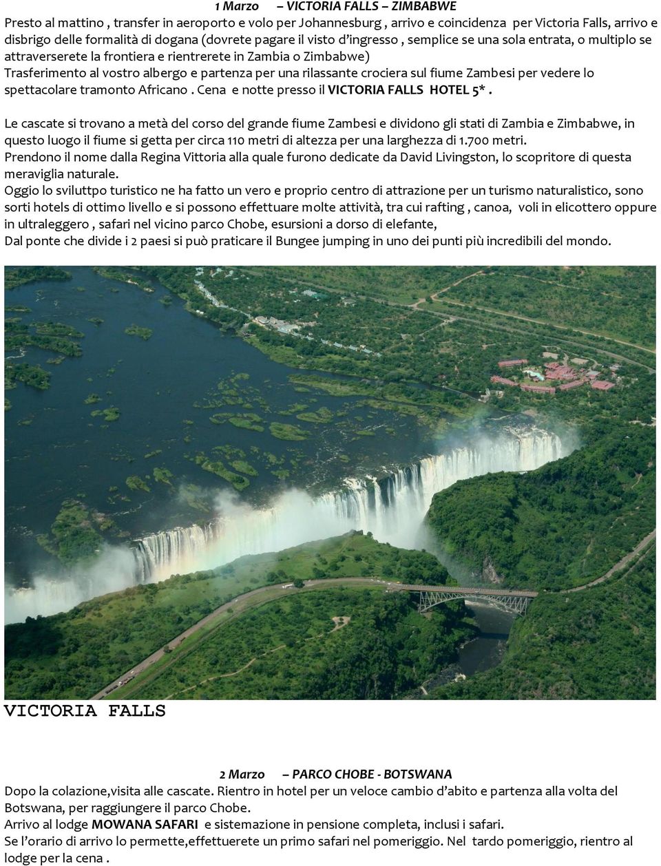 sul fiume Zambesi per vedere lo spettacolare tramonto Africano. Cena e notte presso il VICTORIA FALLS HOTEL 5*.