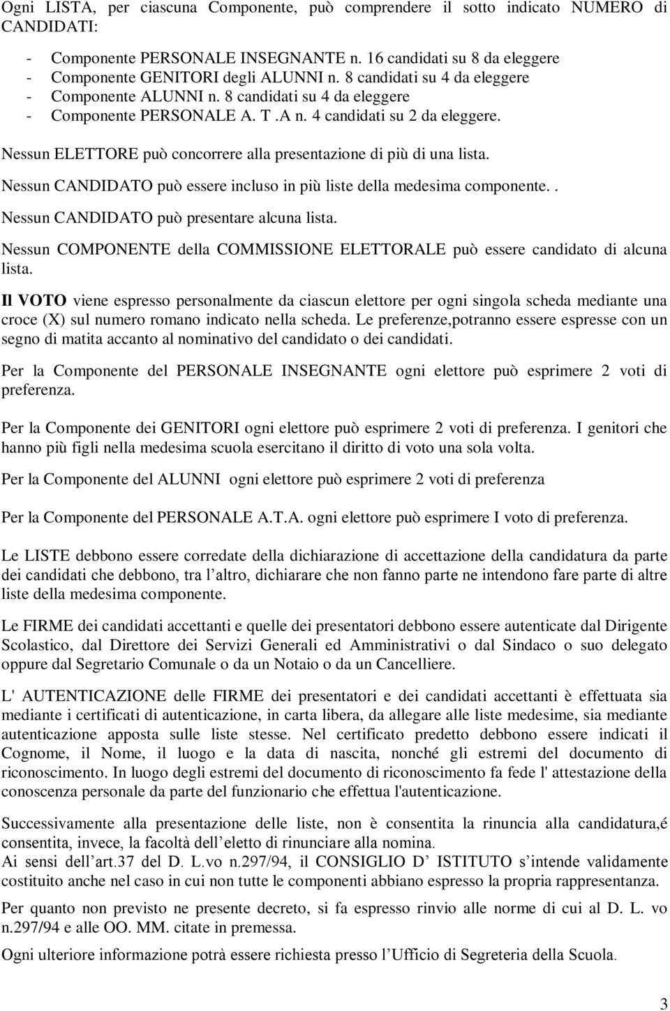 Nessun ELETTORE può concorrere alla presentazione di più di una lista. Nessun CANDIDATO può essere incluso in più liste della medesima componente.. Nessun CANDIDATO può presentare alcuna lista.