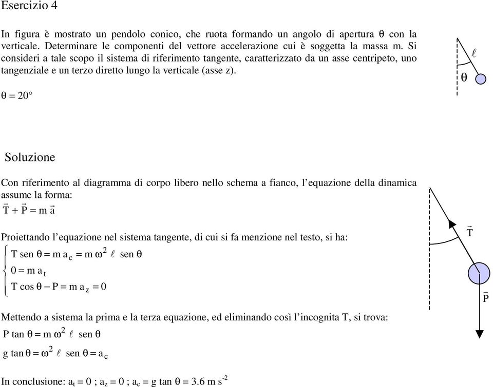 θ 0 θ l Cn riferient al diaraa di crp liber nell schea a fianc, l equazine della dinaica assue la fra: r r r T P a Priettand l equazine nel sistea tanente, di cui si fa enzine nel