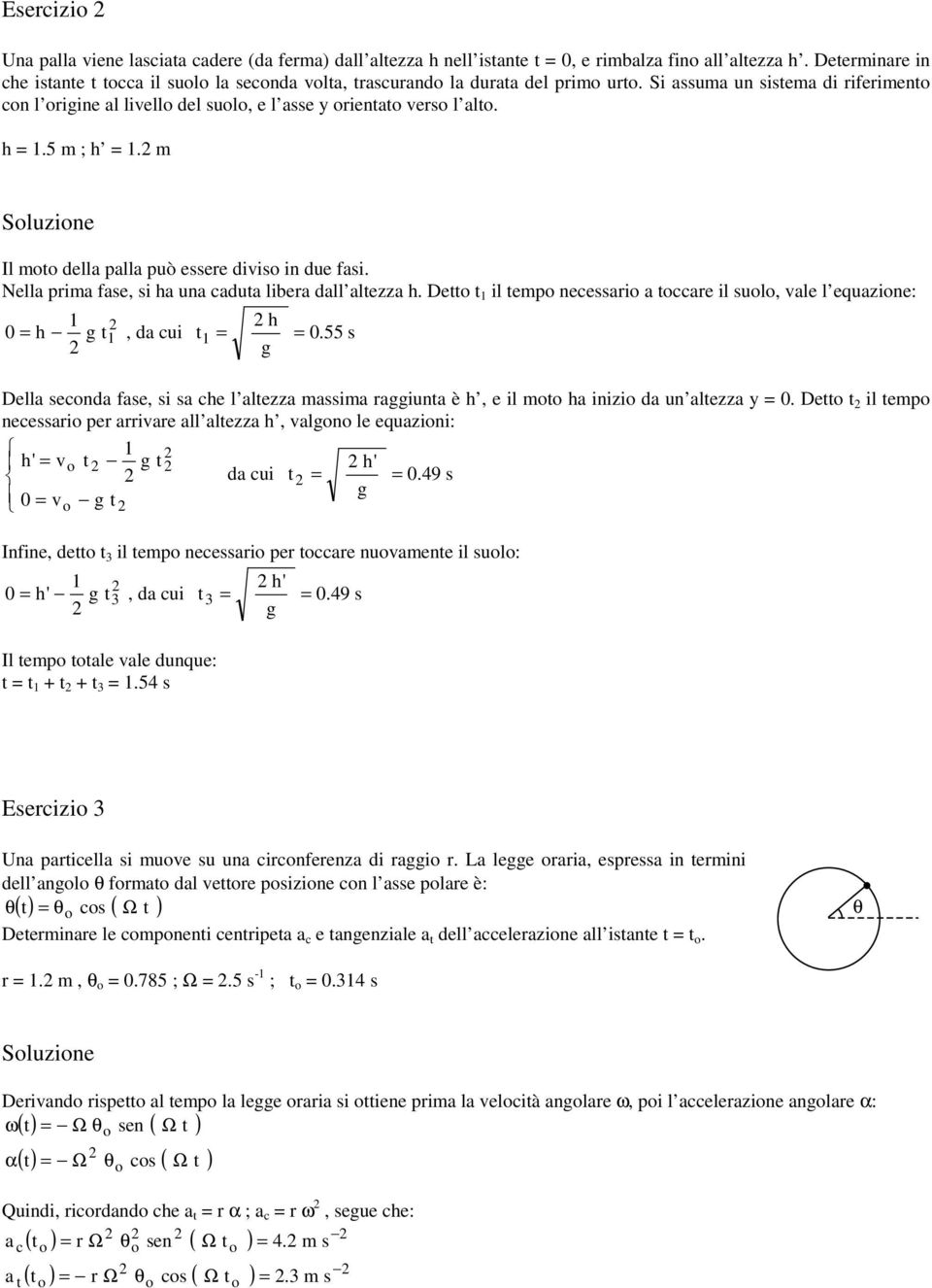 Dett t il tep necessari a tccare il sul, ale l equazine: h 0 h t, da cui t 0.55 s Della secnda fase, si sa che l altezza assia raiunta è h, e il t ha inizi da un altezza 0.