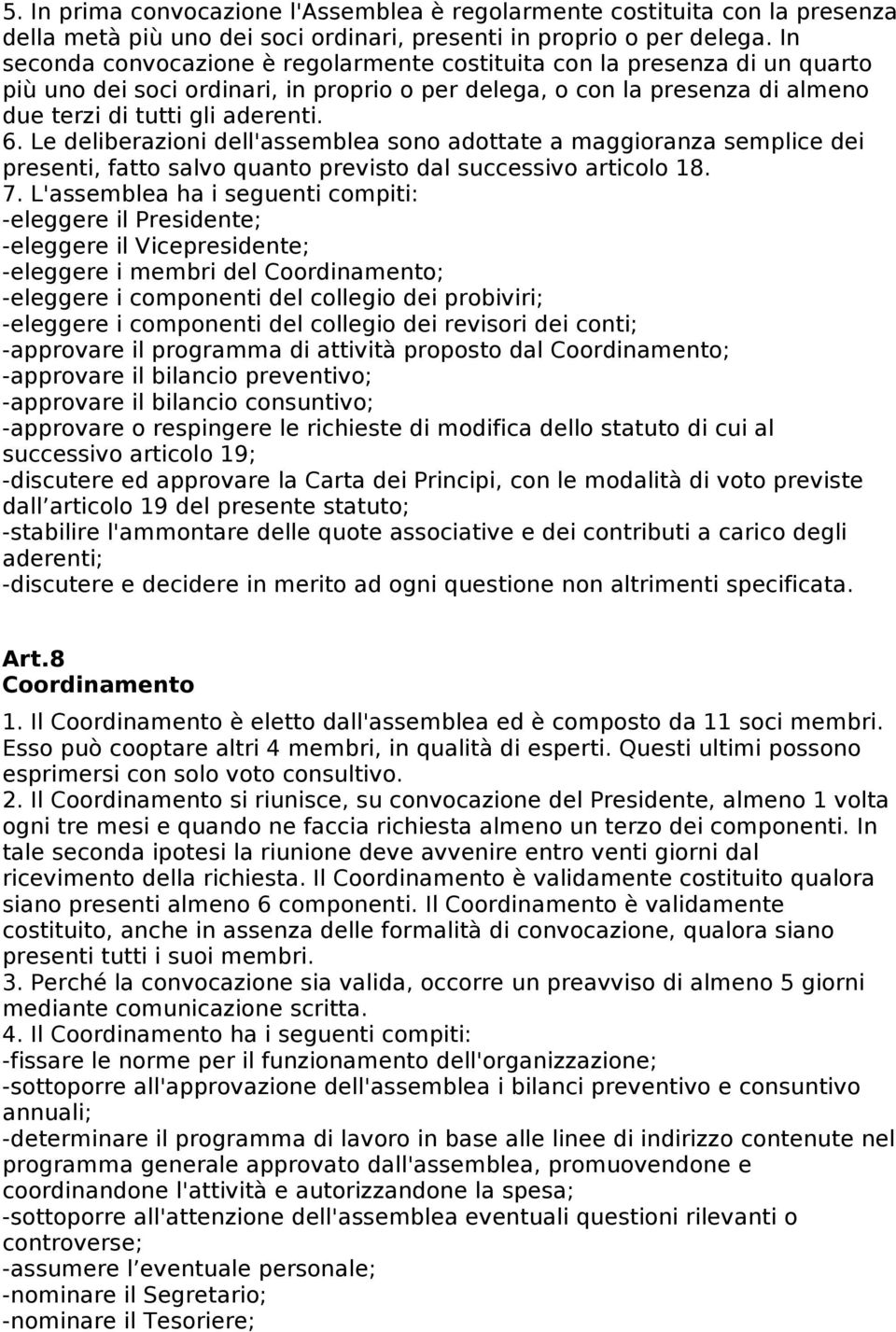 Le deliberazioni dell'assemblea sono adottate a maggioranza semplice dei presenti, fatto salvo quanto previsto dal successivo articolo 18. 7.