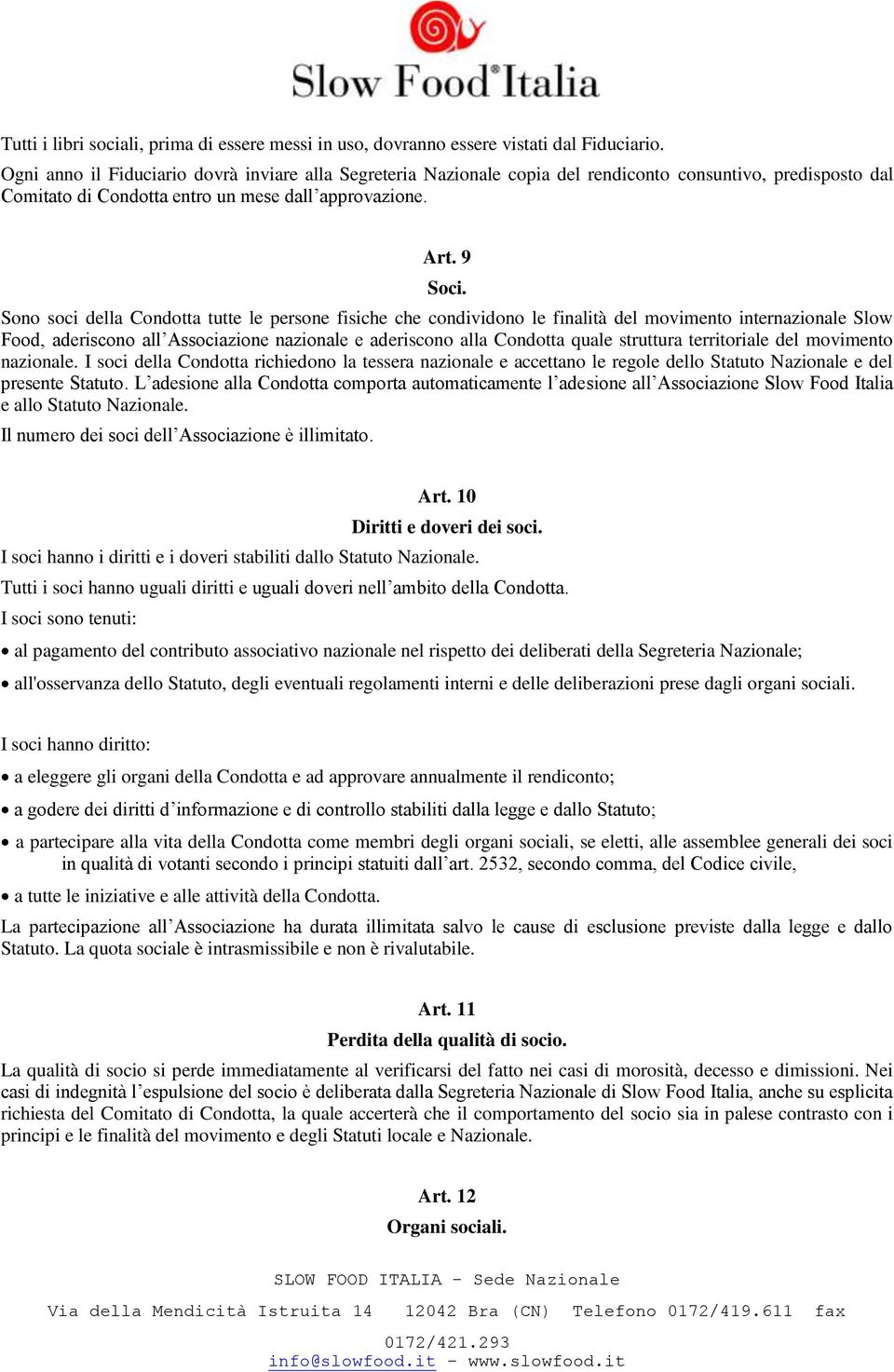 Sono soci della Condotta tutte le persone fisiche che condividono le finalità del movimento internazionale Slow Food, aderiscono all Associazione nazionale e aderiscono alla Condotta quale struttura