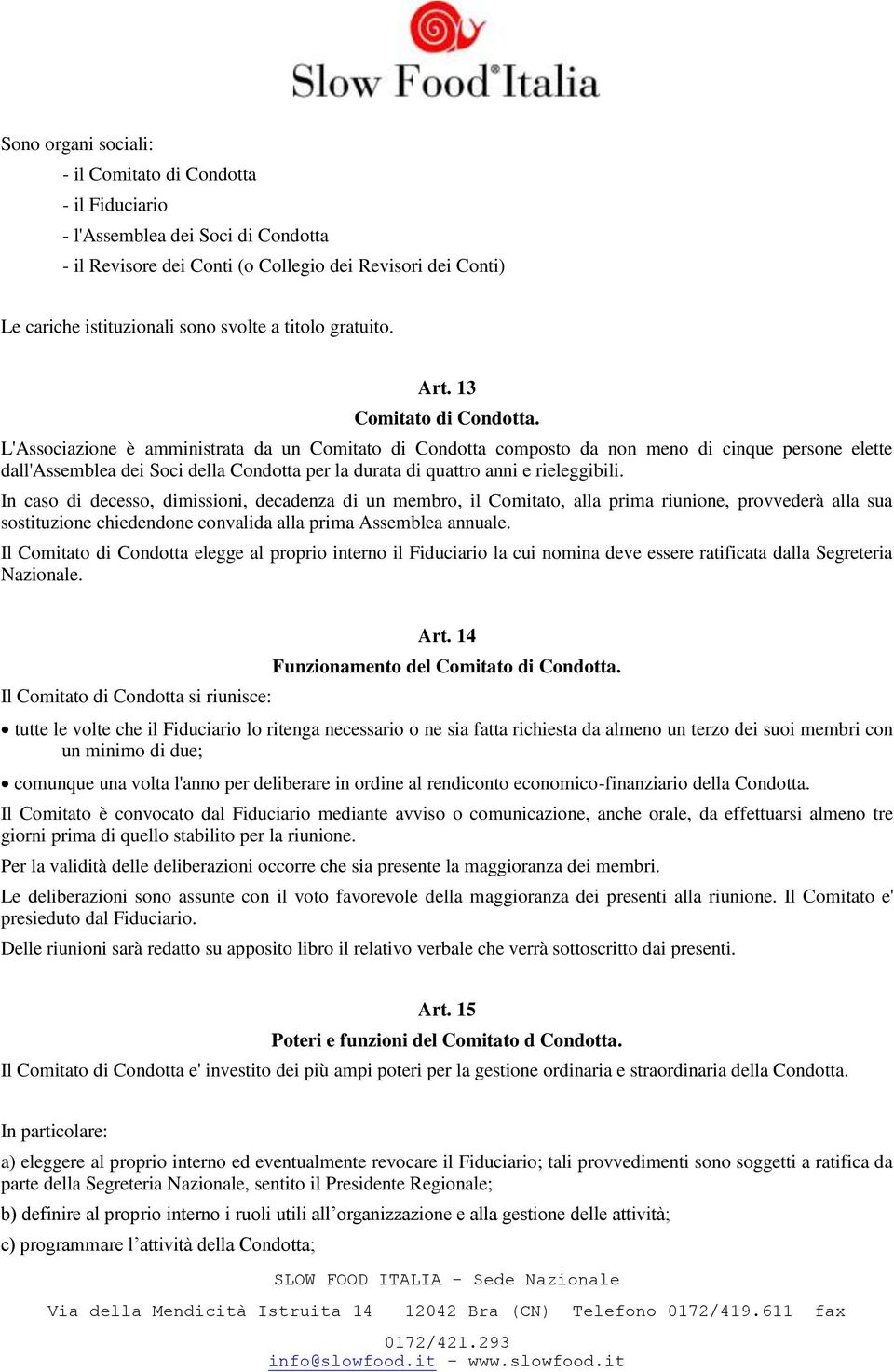 L'Associazione è amministrata da un Comitato di Condotta composto da non meno di cinque persone elette dall'assemblea dei Soci della Condotta per la durata di quattro anni e rieleggibili.