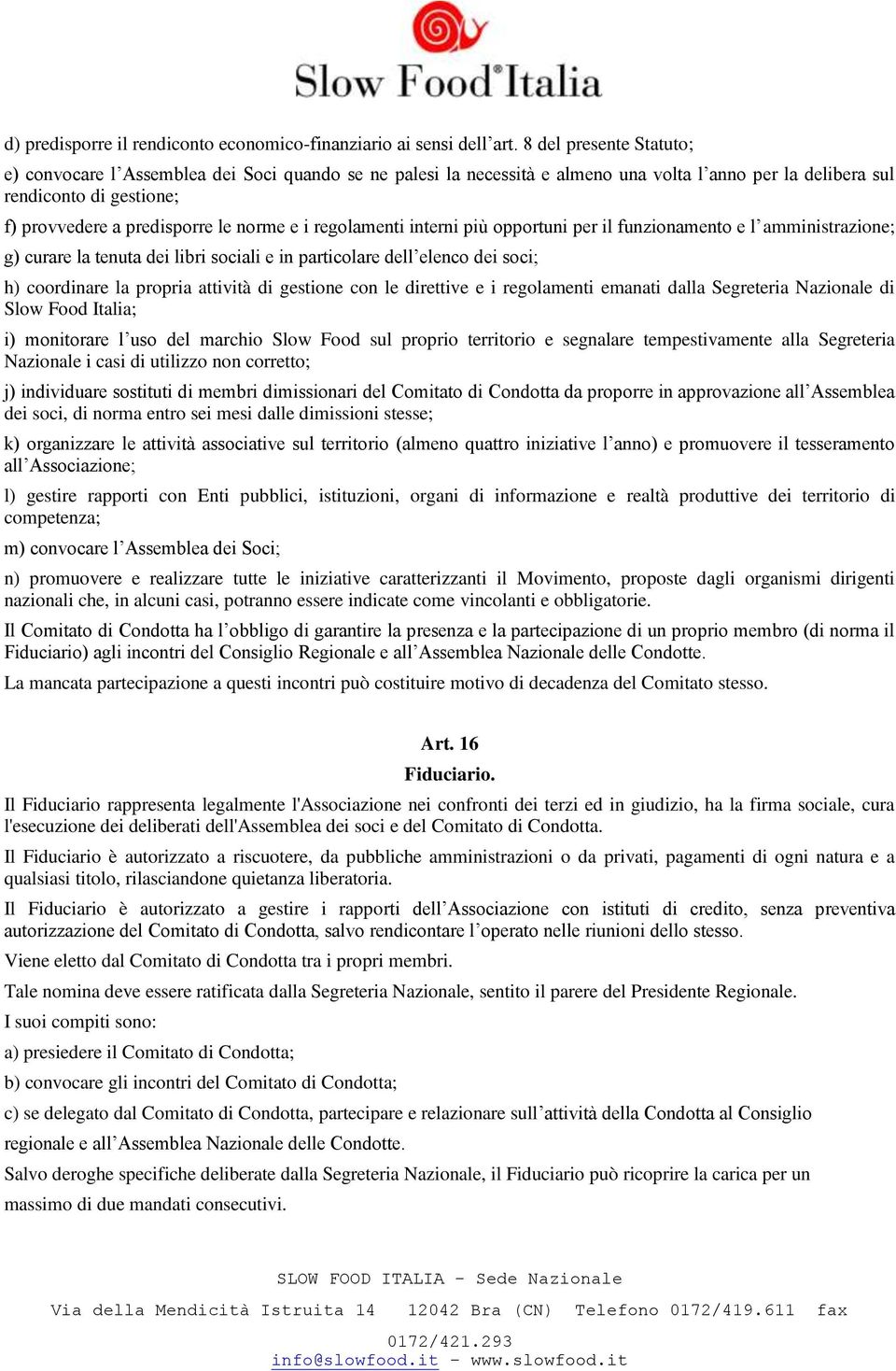 i regolamenti interni più opportuni per il funzionamento e l amministrazione; g) curare la tenuta dei libri sociali e in particolare dell elenco dei soci; h) coordinare la propria attività di