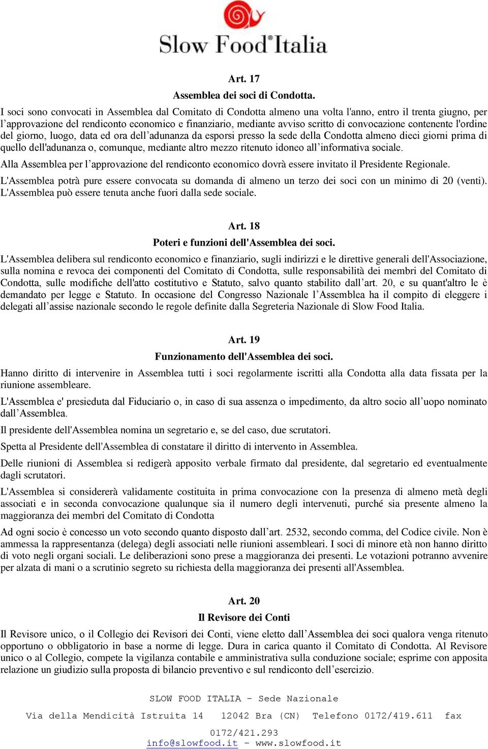 convocazione contenente l'ordine del giorno, luogo, data ed ora dell adunanza da esporsi presso la sede della Condotta almeno dieci giorni prima di quello dell'adunanza o, comunque, mediante altro