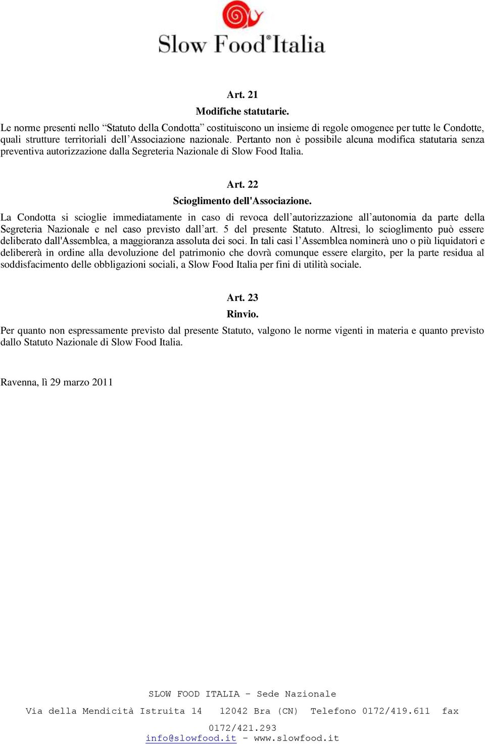 Pertanto non è possibile alcuna modifica statutaria senza preventiva autorizzazione dalla Segreteria Nazionale di Slow Food Italia. Art. 22 Scioglimento dell'associazione.