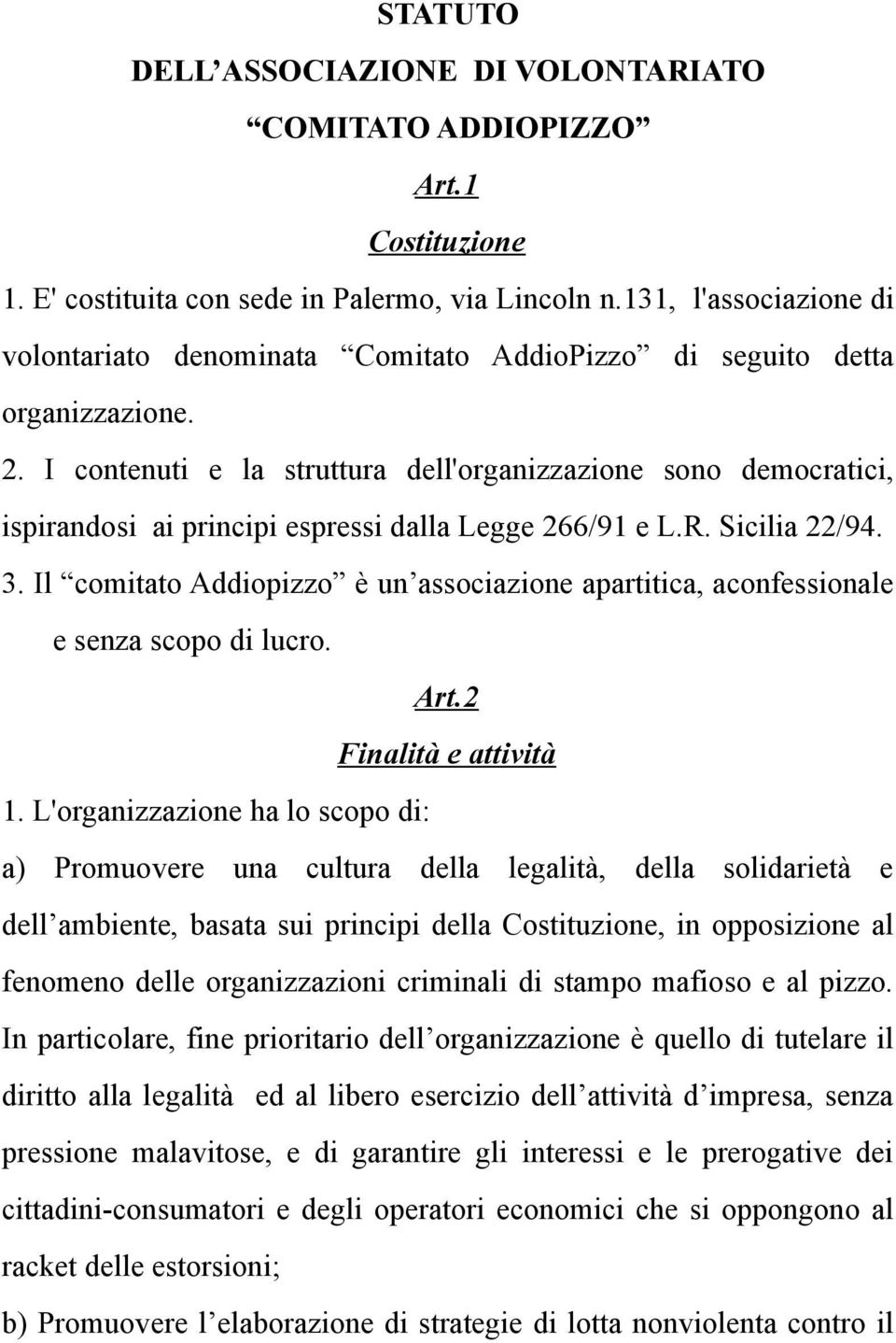 I contenuti e la struttura dell'organizzazione sono democratici, ispirandosi ai principi espressi dalla Legge 266/91 e L.R. Sicilia 22/94. 3.