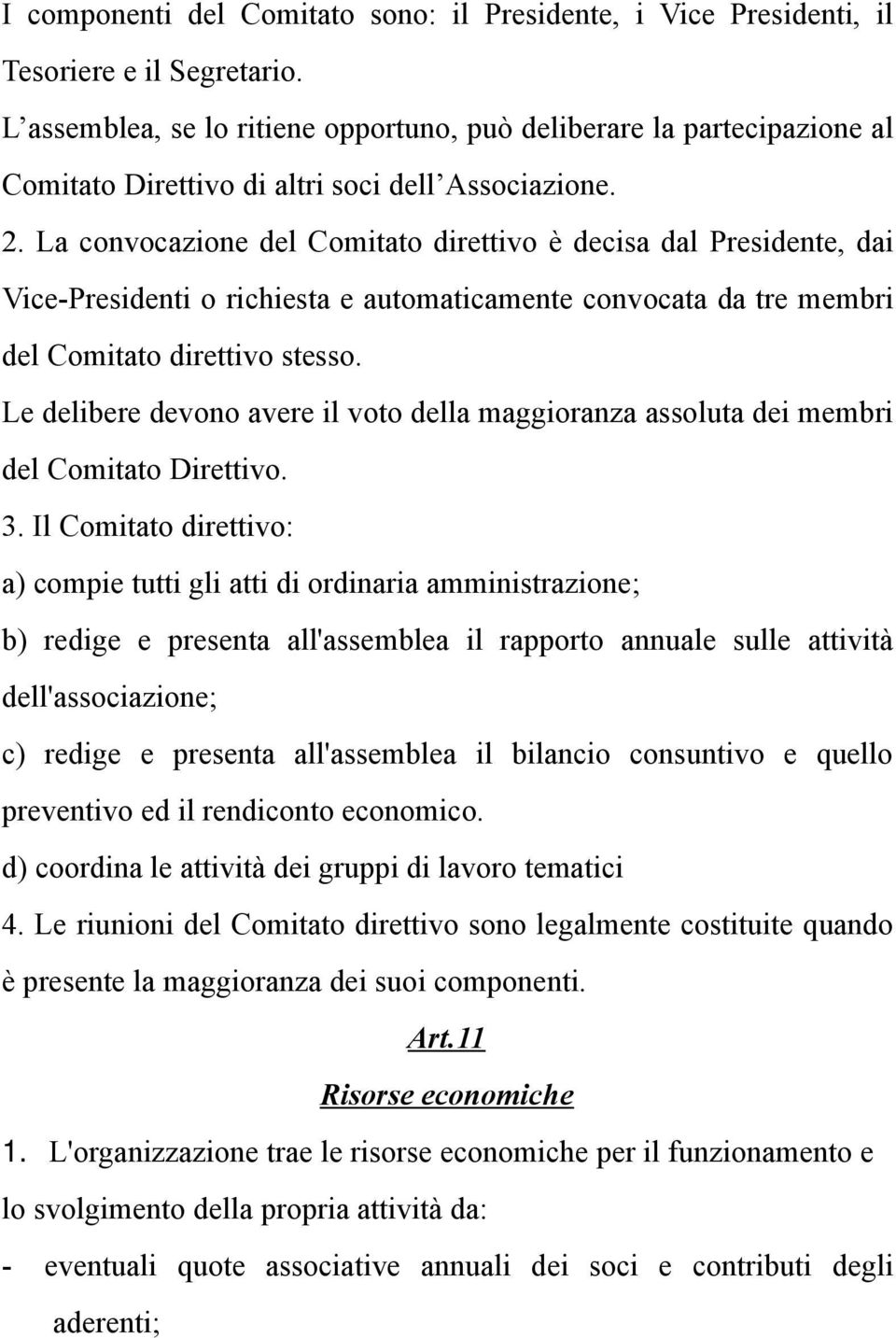 La convocazione del Comitato direttivo è decisa dal Presidente, dai Vice-Presidenti o richiesta e automaticamente convocata da tre membri del Comitato direttivo stesso.