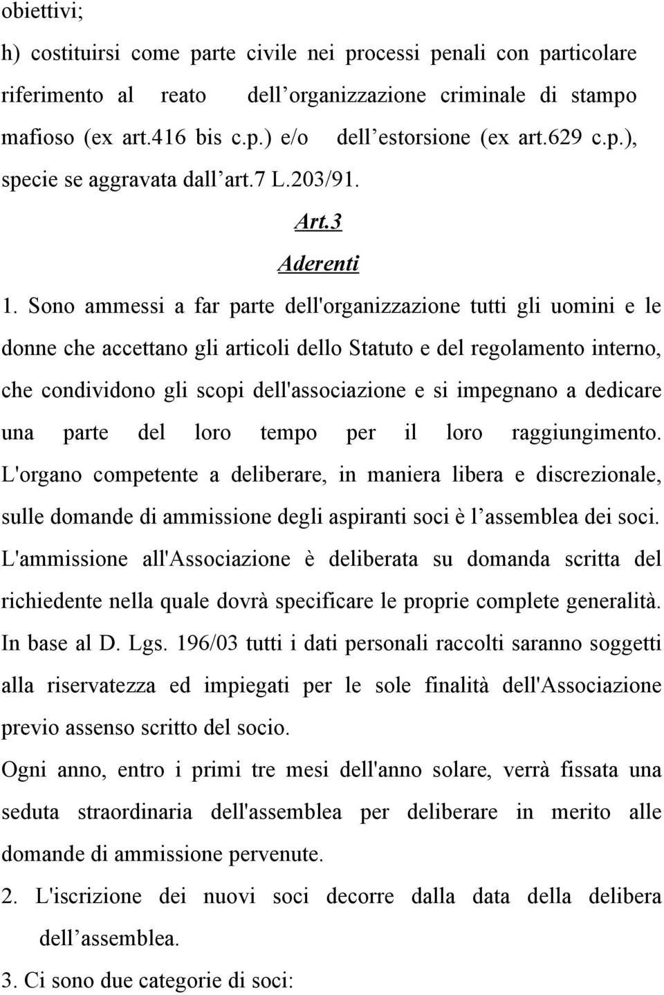 Sono ammessi a far parte dell'organizzazione tutti gli uomini e le donne che accettano gli articoli dello Statuto e del regolamento interno, che condividono gli scopi dell'associazione e si impegnano