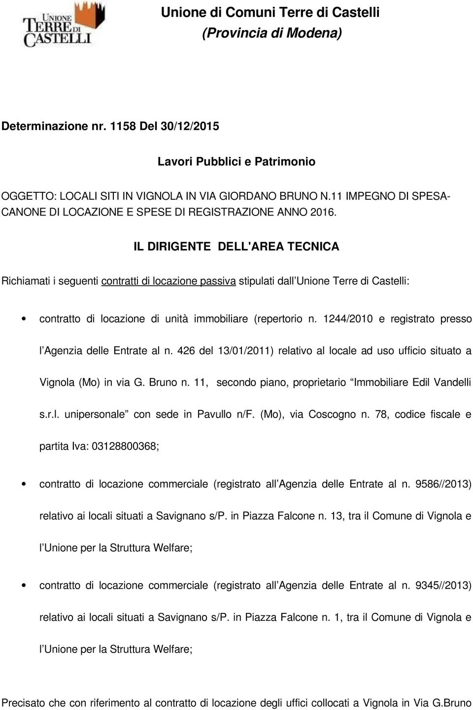 IL DIRIGENTE DELL'AREA TECNICA Richiamati i seguenti contratti di locazione passiva stipulati dall Unione Terre di Castelli: contratto di locazione di unità immobiliare (repertorio n.