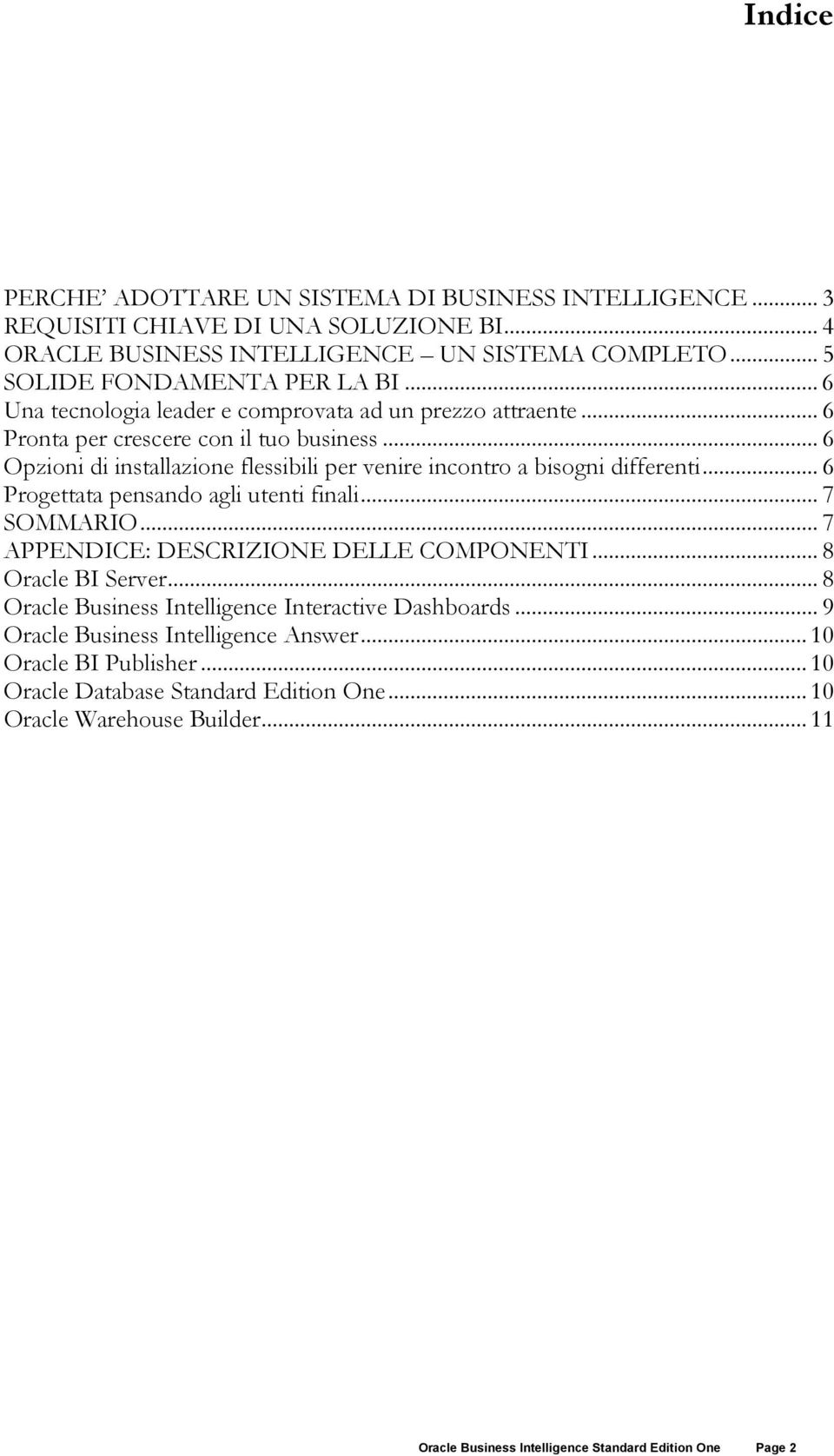 .. 6 Progettata pensando agli utenti finali... 7 SOMMARIO... 7 APPENDICE: DESCRIZIONE DELLE COMPONENTI... 8 Oracle BI Server... 8 Oracle Business Intelligence Interactive Dashboards.