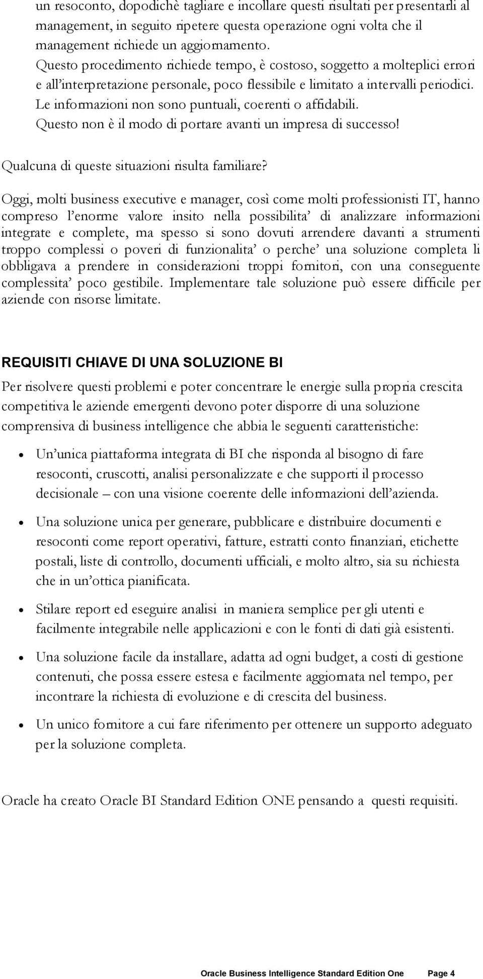 Le informazioni non sono puntuali, coerenti o affidabili. Questo non è il modo di portare avanti un impresa di successo! Qualcuna di queste situazioni risulta familiare?