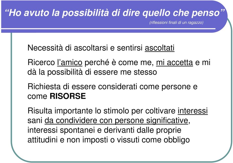 di essere considerati come persone e come RISORSE Risulta importante lo stimolo per coltivare interessi sani da