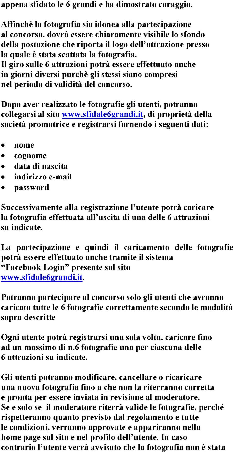 fotografia. Il giro sulle 6 attrazioni potrà essere effettuato anche in giorni diversi purchè gli stessi siano compresi nel periodo di validità del concorso.