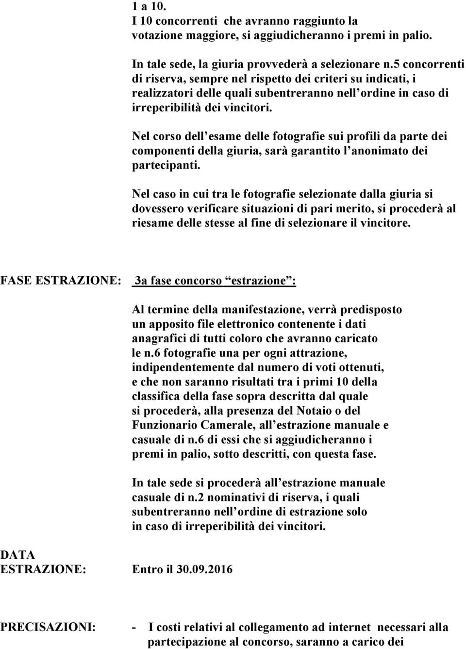 Nel corso dell esame delle fotografie sui profili da parte dei componenti della giuria, sarà garantito l anonimato dei partecipanti.