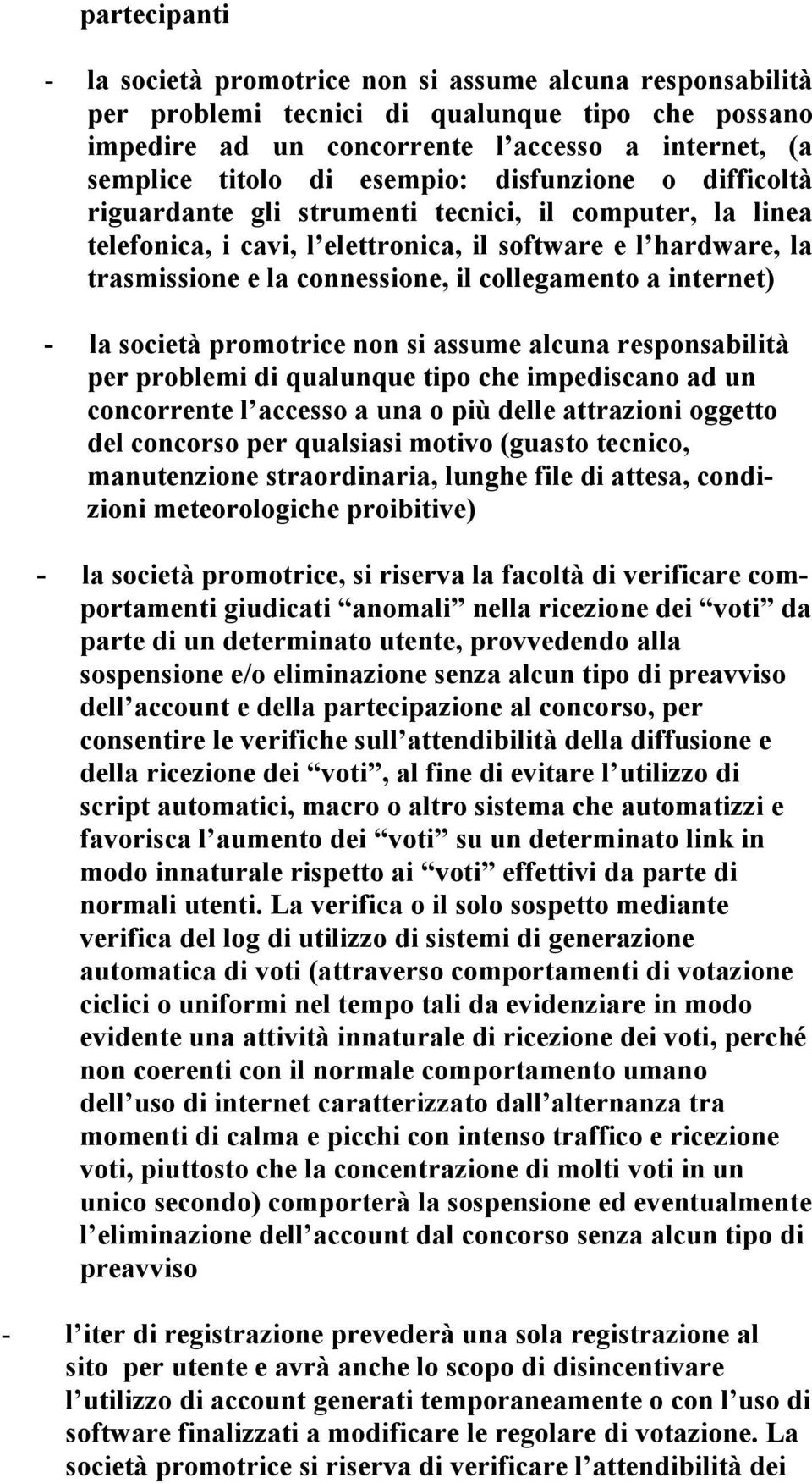 collegamento a internet) - la società promotrice non si assume alcuna responsabilità per problemi di qualunque tipo che impediscano ad un concorrente l accesso a una o più delle attrazioni oggetto