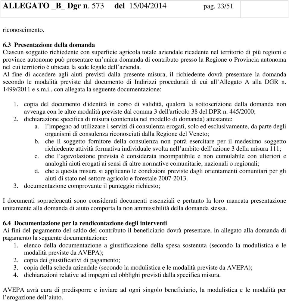 contributo presso la Regione o Provincia autonoma nel cui territorio è ubicata la sede legale dell azienda.