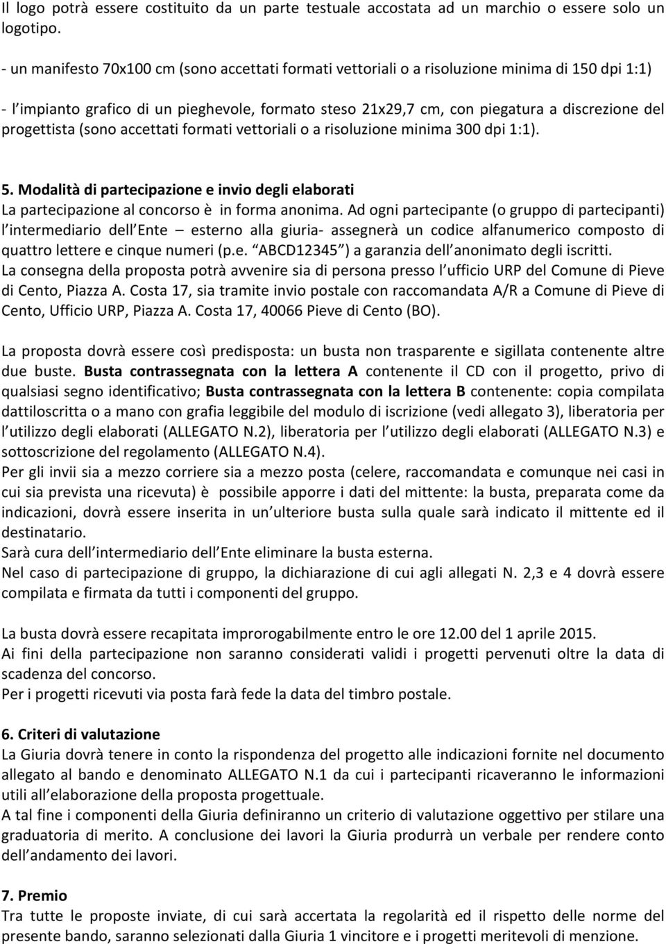 progettista (sono accettati formati vettoriali o a risoluzione minima 300 dpi 1:1). 5. Modalità di partecipazione e invio degli elaborati La partecipazione al concorso è in forma anonima.