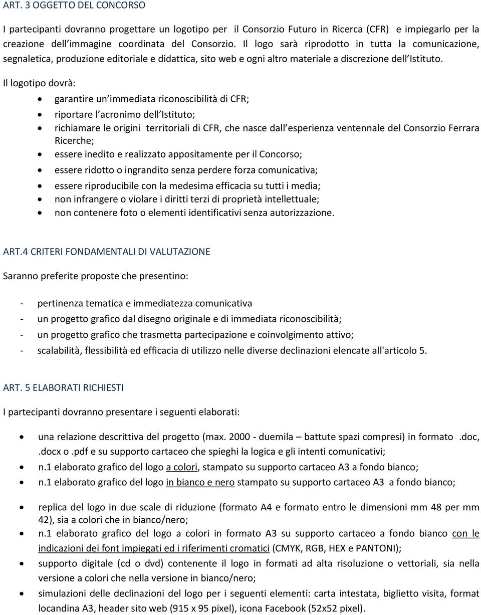 Il logotipo dovrà: garantire un immediata riconoscibilità di CFR; riportare l acronimo dell Istituto; richiamare le origini territoriali di CFR, che nasce dall esperienza ventennale del Consorzio