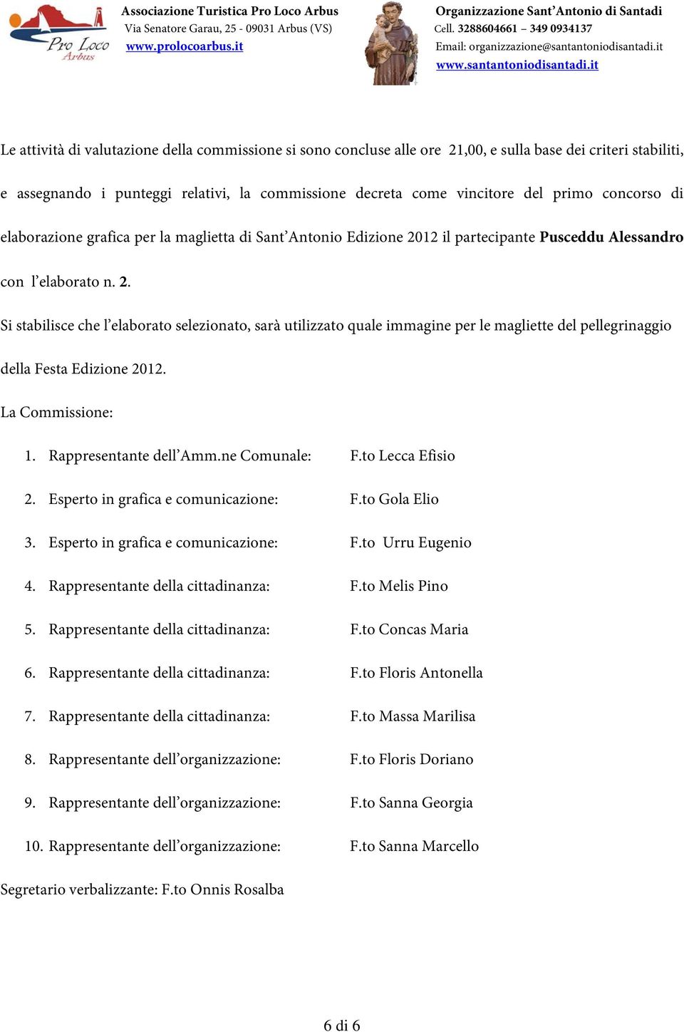 12 il partecipante Pusceddu Alessandro con l elaborato n. 2. Si stabilisce che l elaborato selezionato, sarà utilizzato quale immagine per le magliette del pellegrinaggio della Festa Edizione 2012.