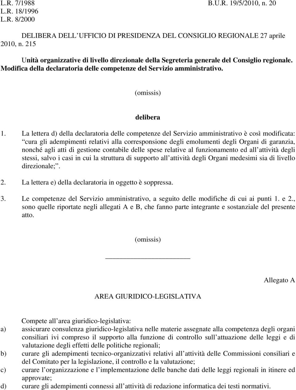 La lettera d) della declaratoria delle competenze del Servizio amministrativo è così modificata: cura gli adempimenti relativi alla corresponsione degli emolumenti degli Organi di garanzia, nonché